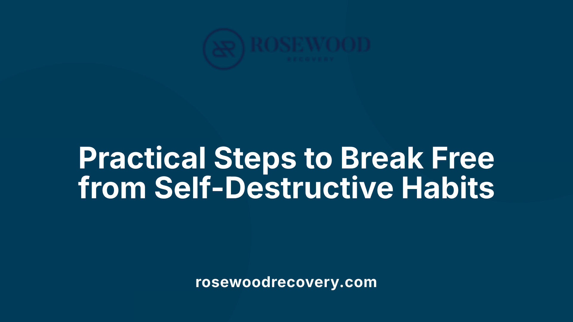 Practical Steps to Break Free from Self-Destructive Habits