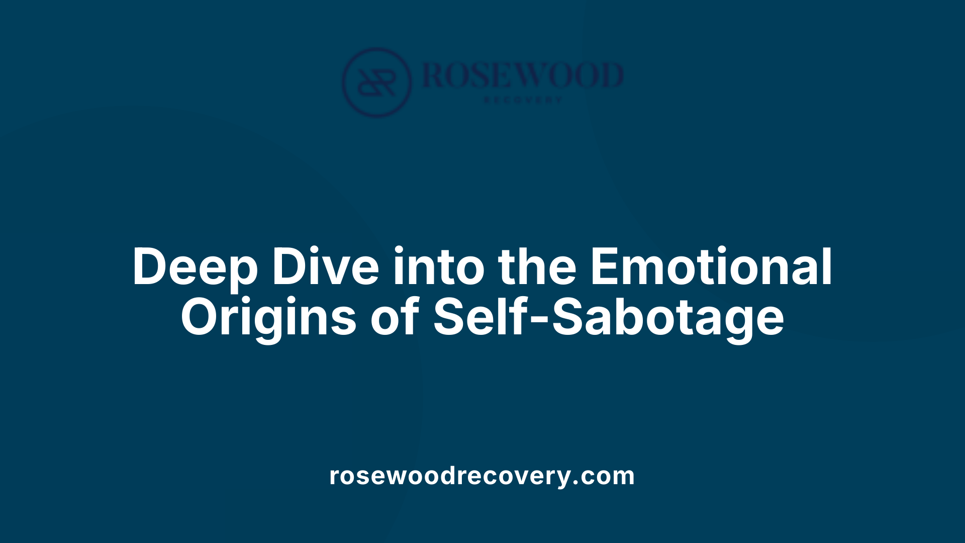 Deep Dive into the Emotional Origins of Self-Sabotage