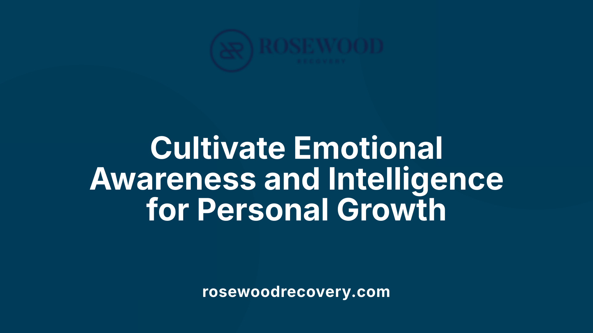 Cultivate Emotional Awareness and Intelligence for Personal Growth