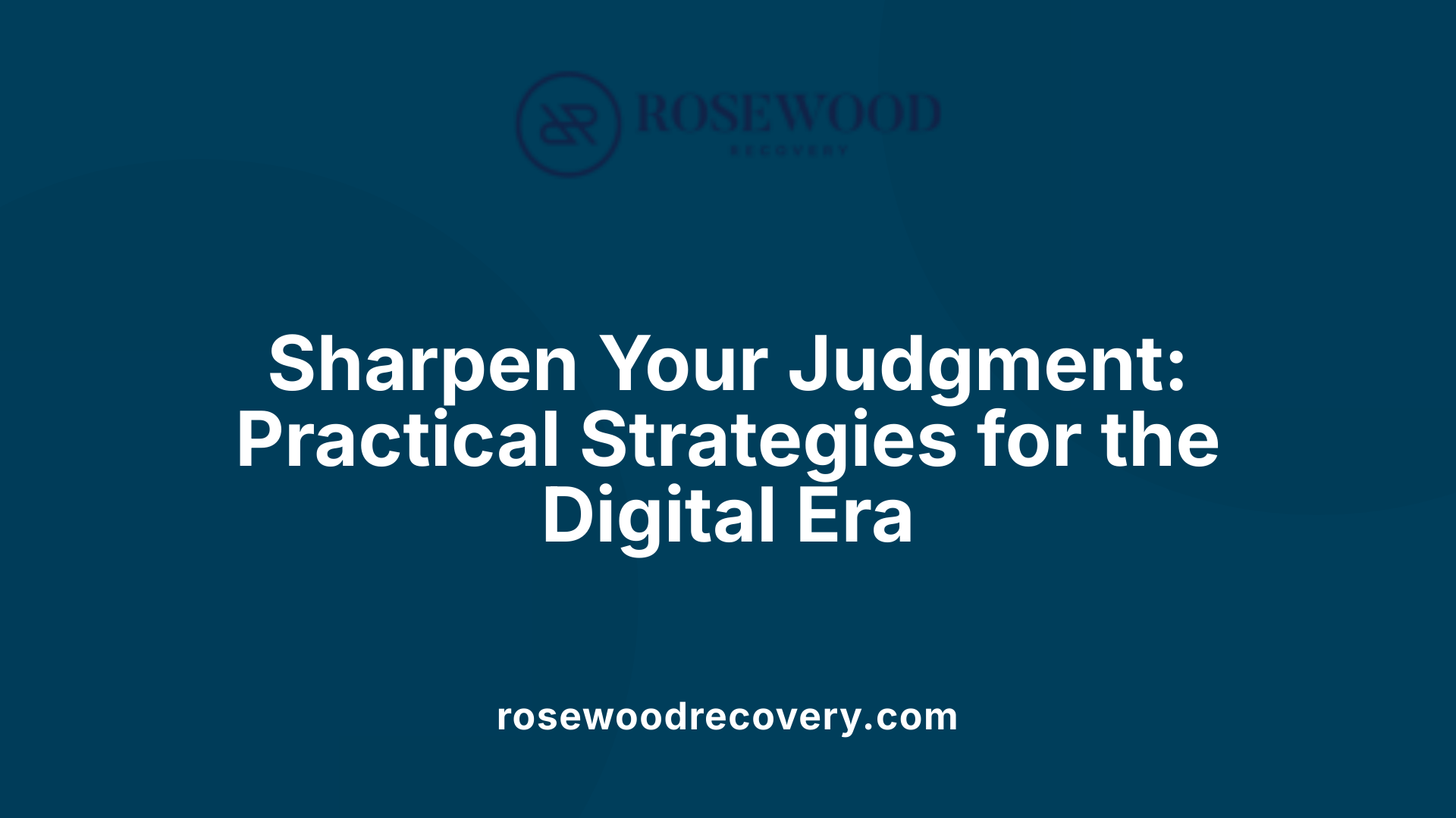 Sharpen Your Judgment: Practical Strategies for the Digital Era