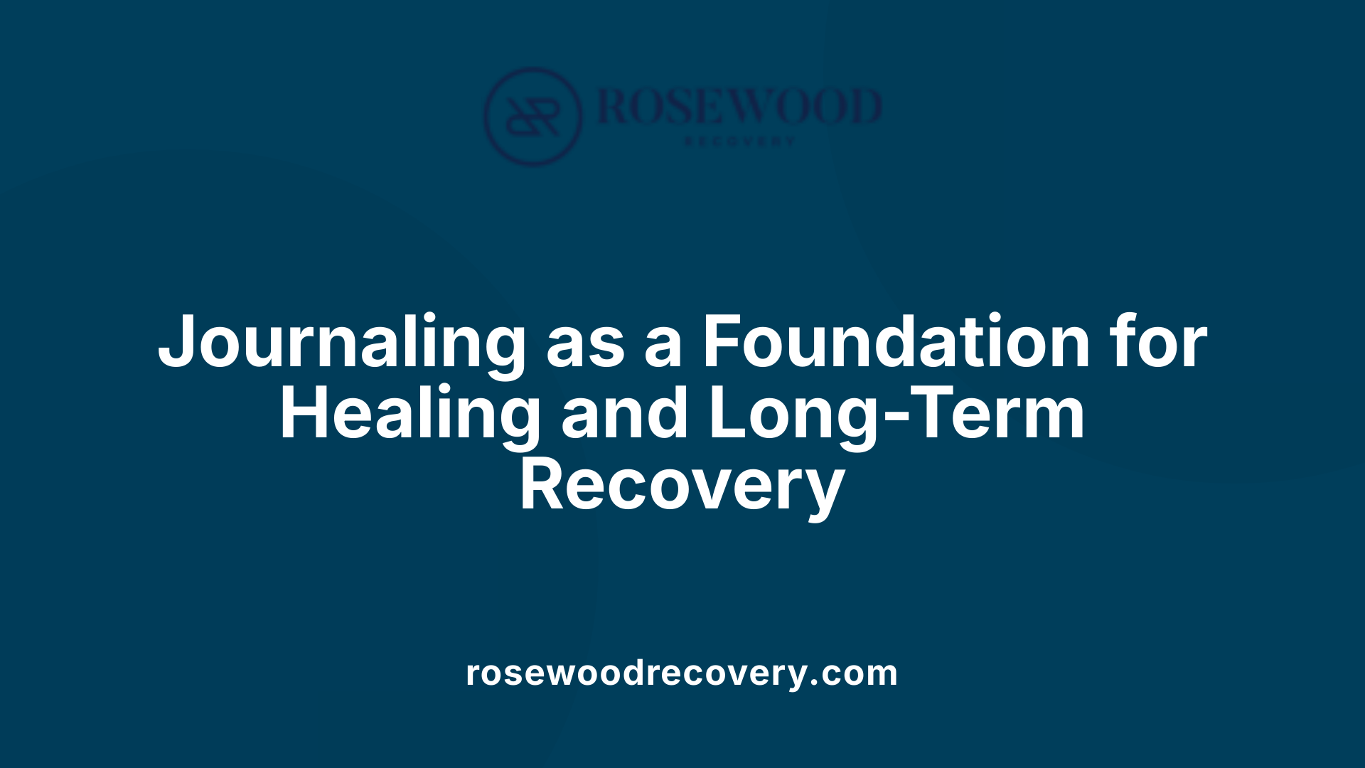 Journaling as a Foundation for Healing and Long-Term Recovery