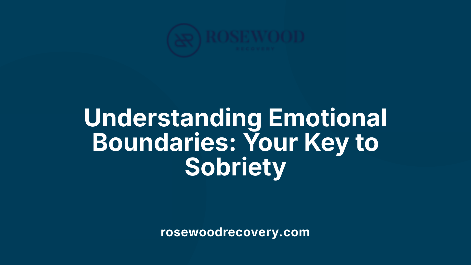 Understanding Emotional Boundaries: Your Key to Sobriety
