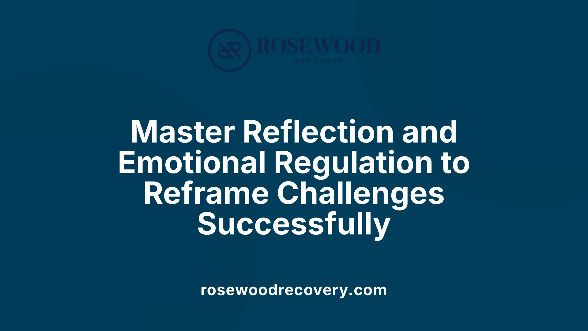 Master Reflection and Emotional Regulation to Reframe Challenges Successfully