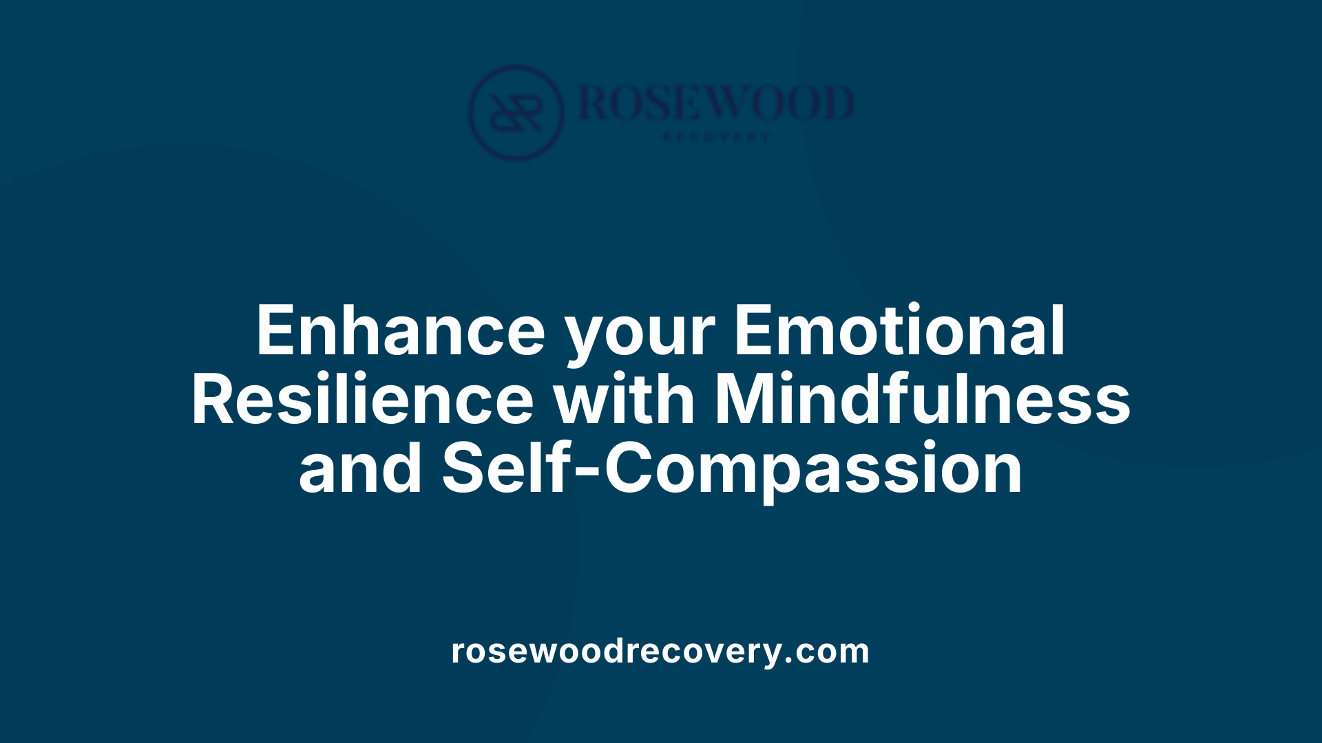 Enhance your Emotional Resilience with Mindfulness and Self-Compassion