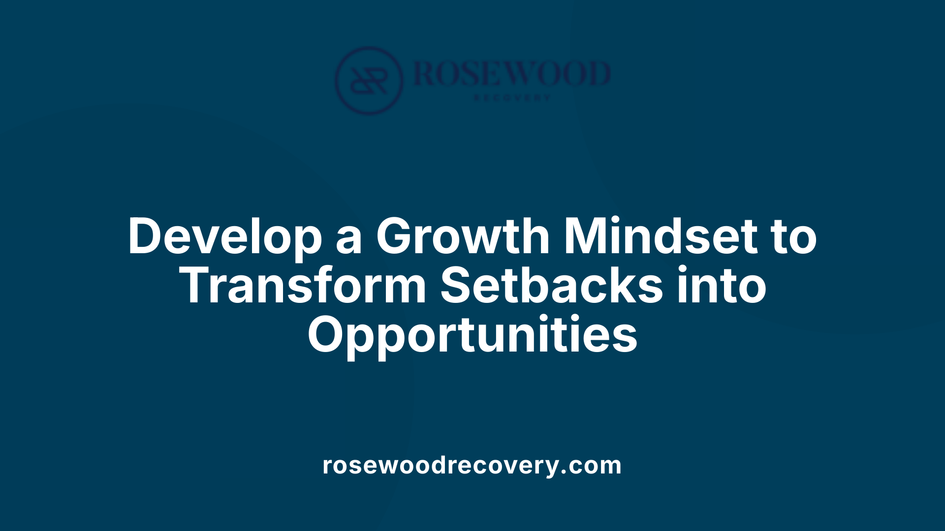 Develop a Growth Mindset to Transform Setbacks into Opportunities