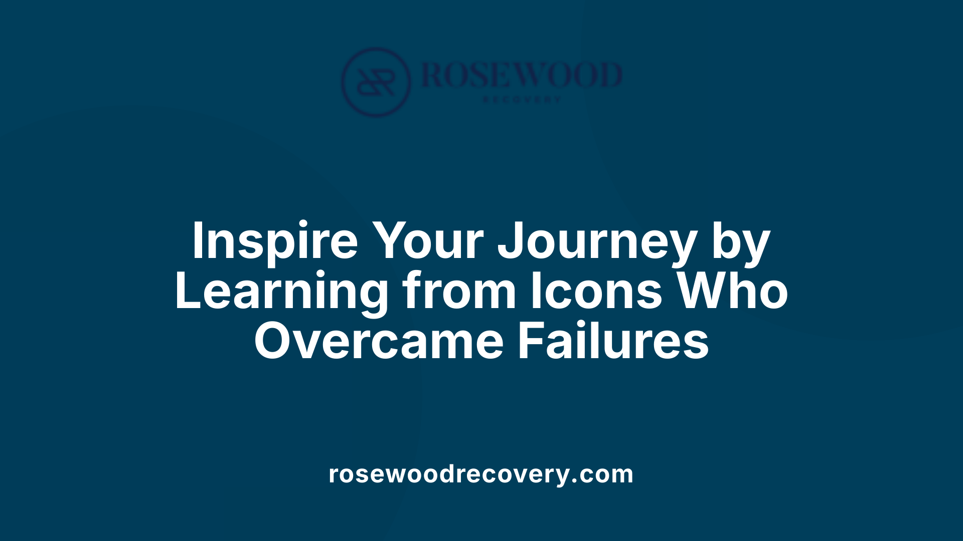 Inspire Your Journey by Learning from Icons Who Overcame Failures