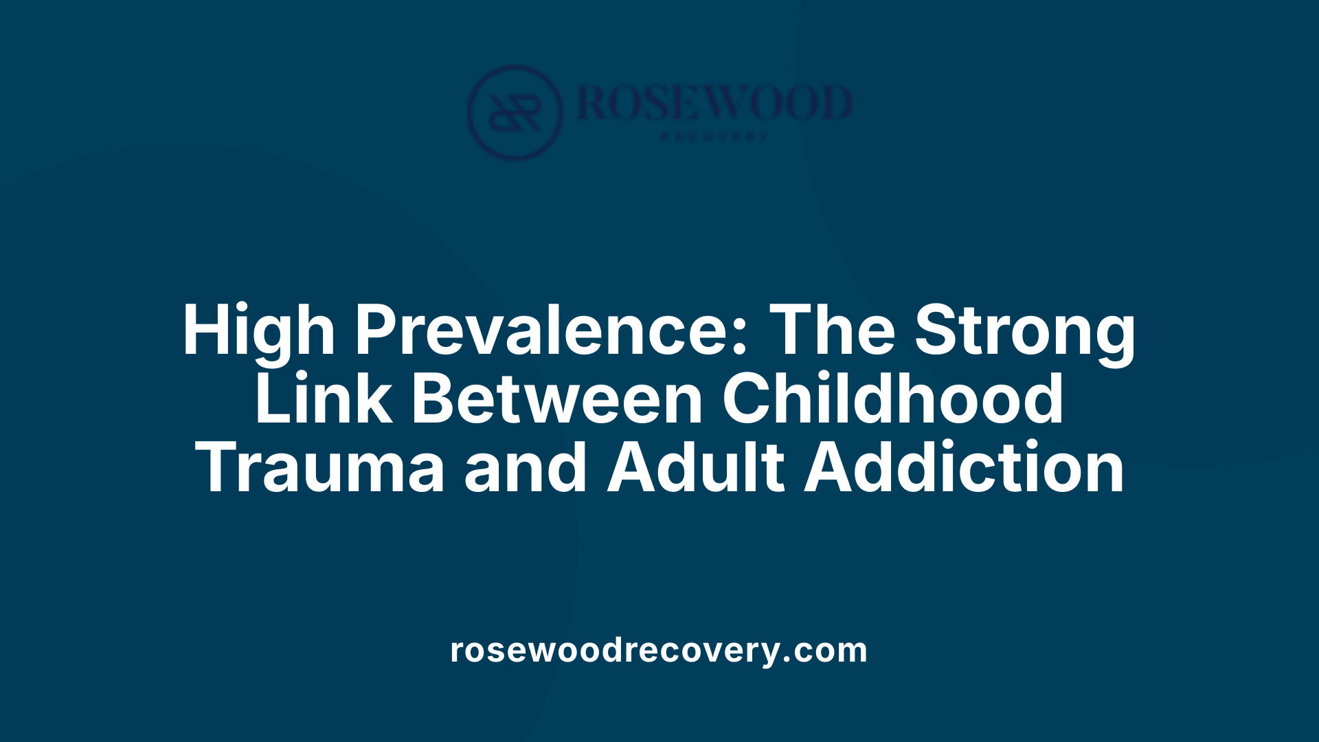 High Prevalence: The Strong Link Between Childhood Trauma and Adult Addiction