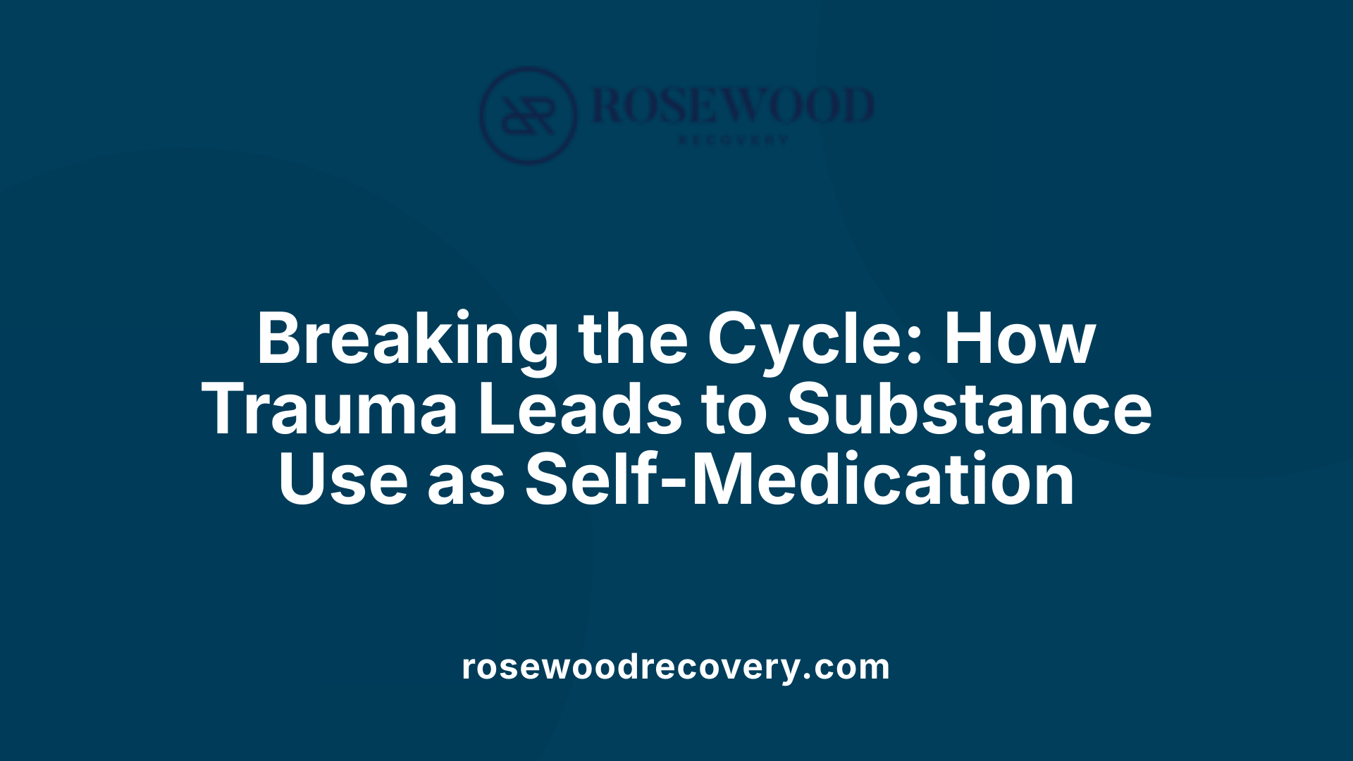 Breaking the Cycle: How Trauma Leads to Substance Use as Self-Medication