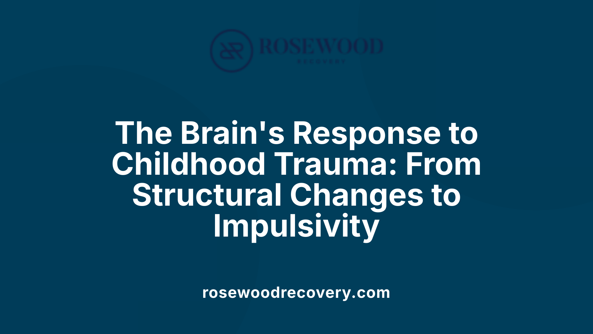 The Brain's Response to Childhood Trauma: From Structural Changes to Impulsivity