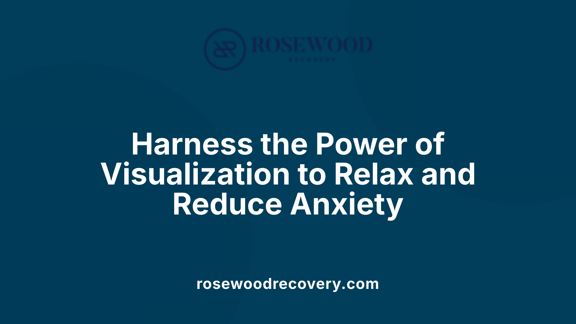 Harness the Power of Visualization to Relax and Reduce Anxiety