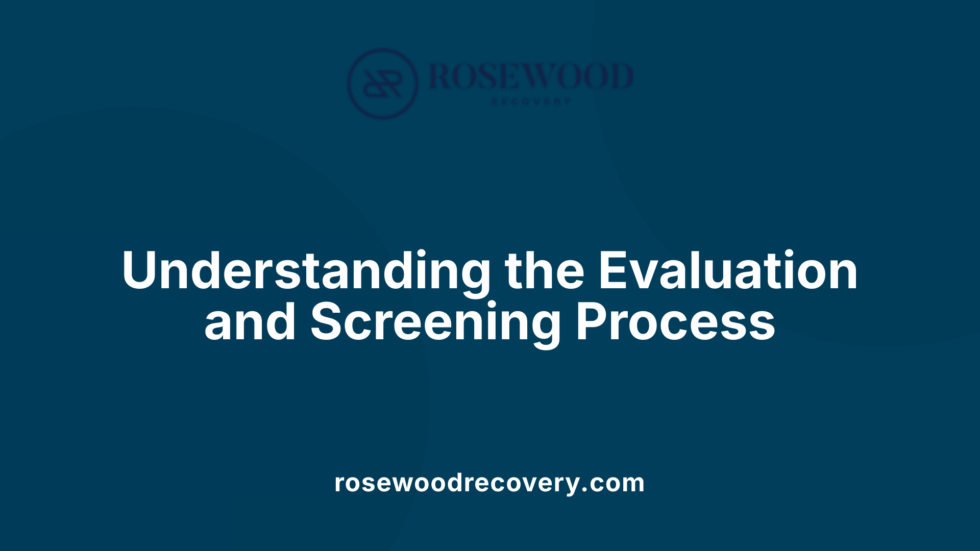 Understanding the Evaluation and Screening Process