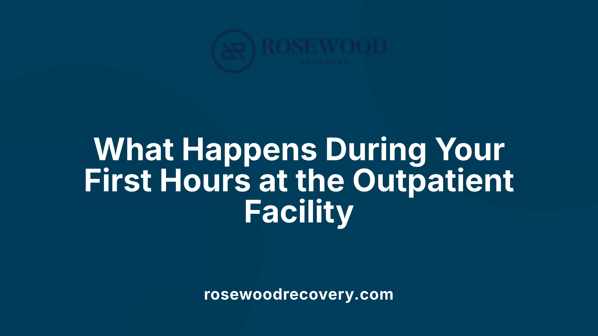 What Happens During Your First Hours at the Outpatient Facility