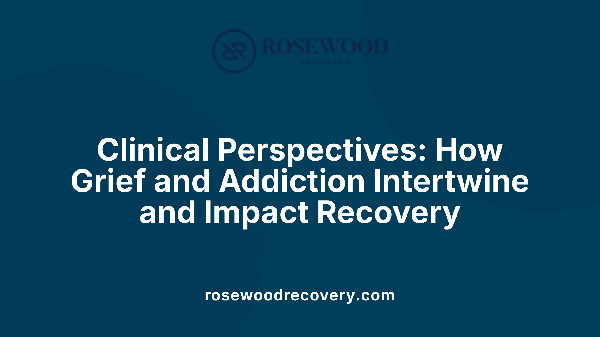 Clinical Perspectives: How Grief and Addiction Intertwine and Impact Recovery