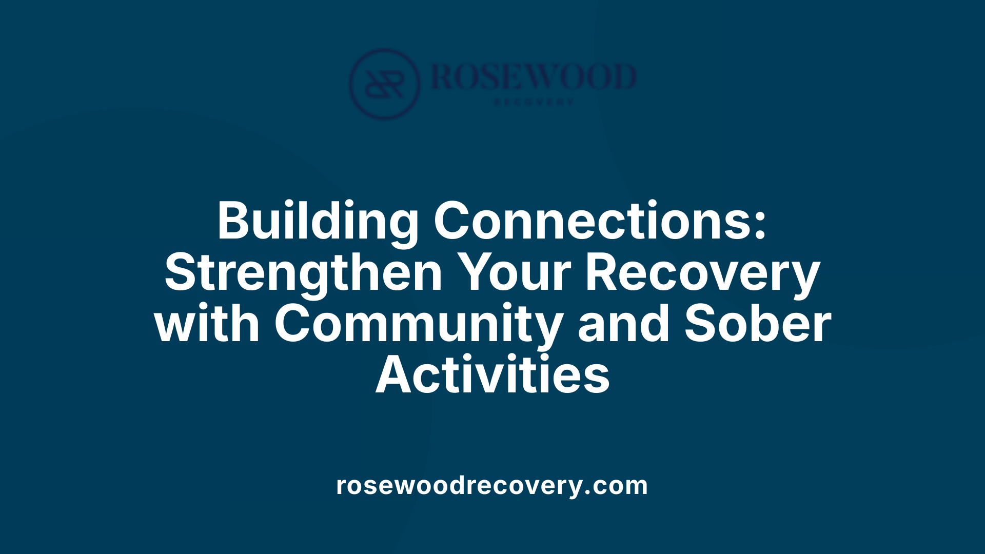 Building Connections: Strengthen Your Recovery with Community and Sober Activities