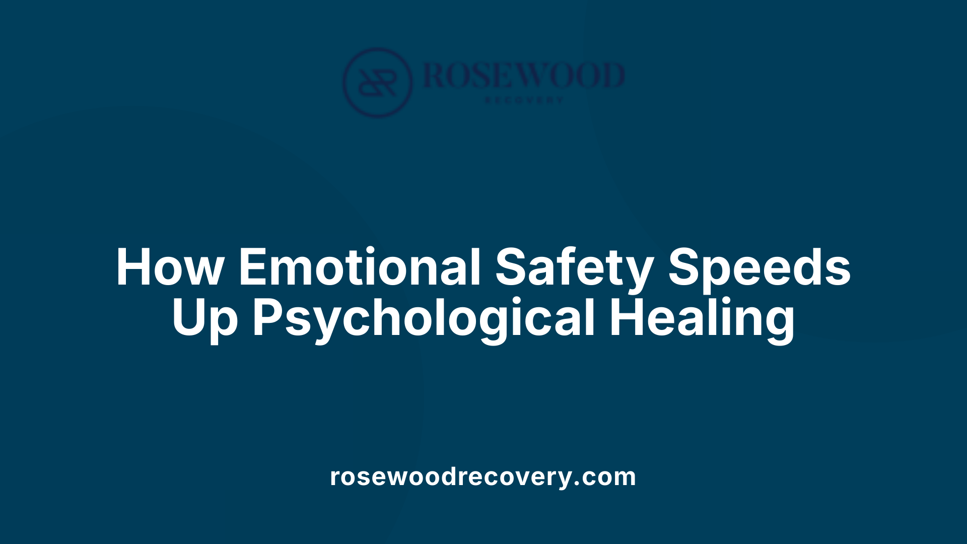 How Emotional Safety Speeds Up Psychological Healing