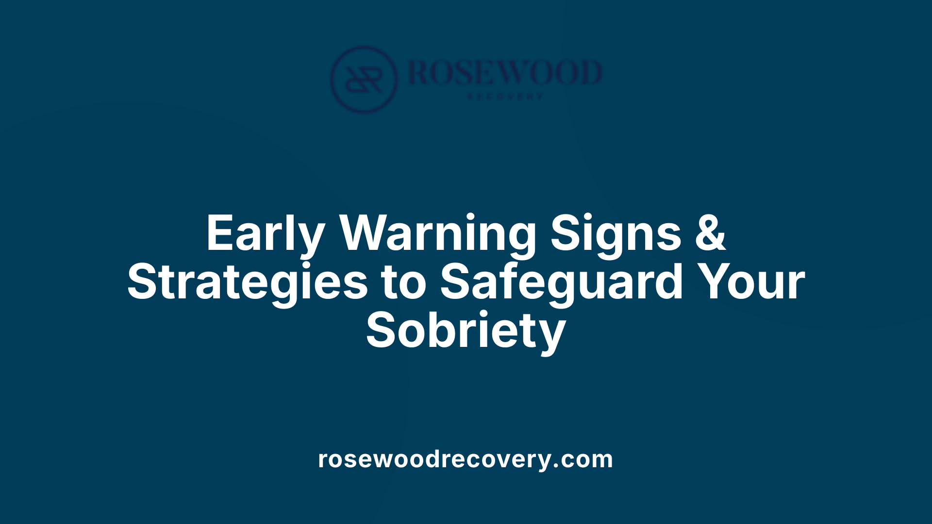 Early Warning Signs &amp; Strategies to Safeguard Your Sobriety