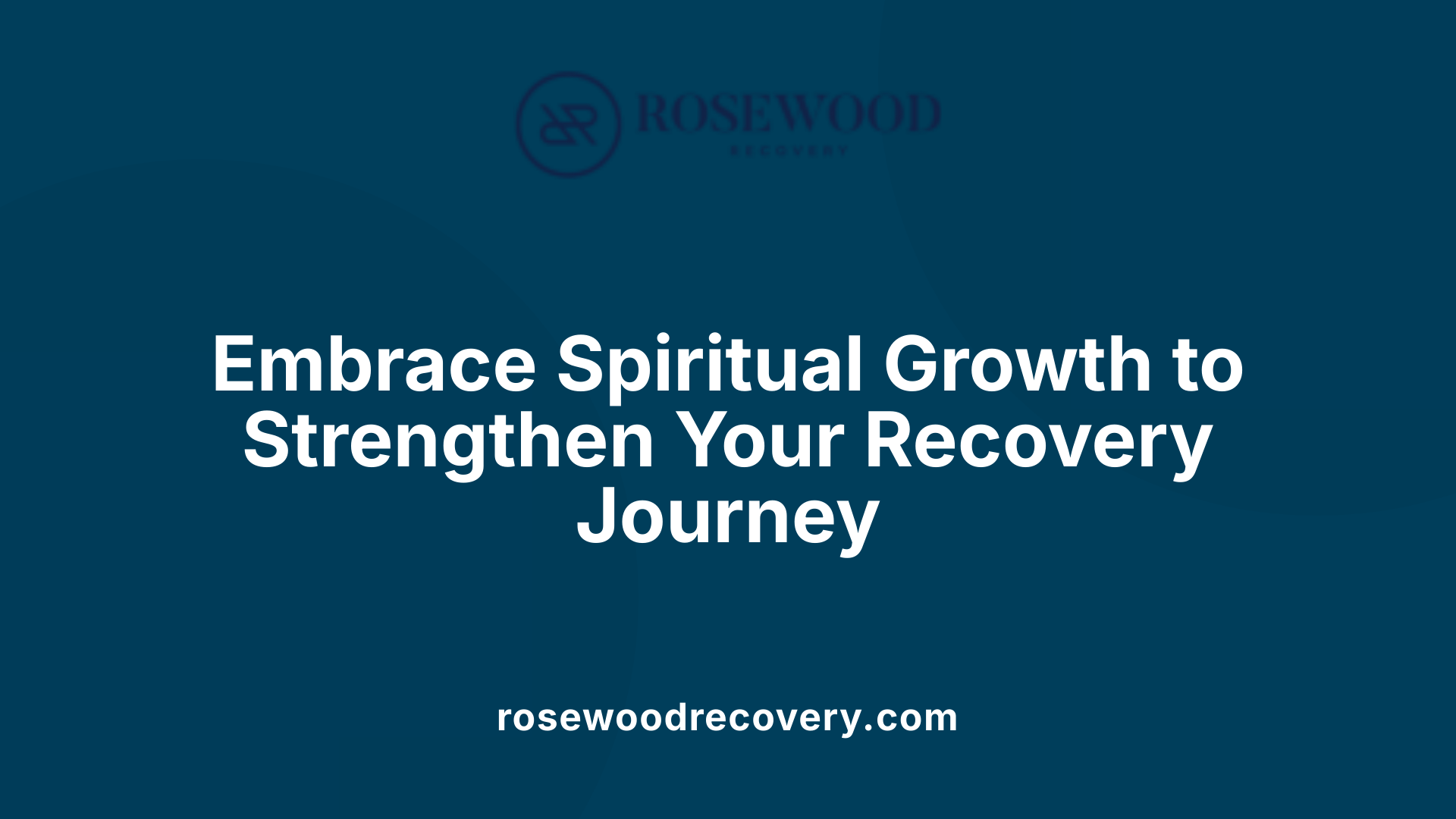 Embrace Spiritual Growth to Strengthen Your Recovery Journey