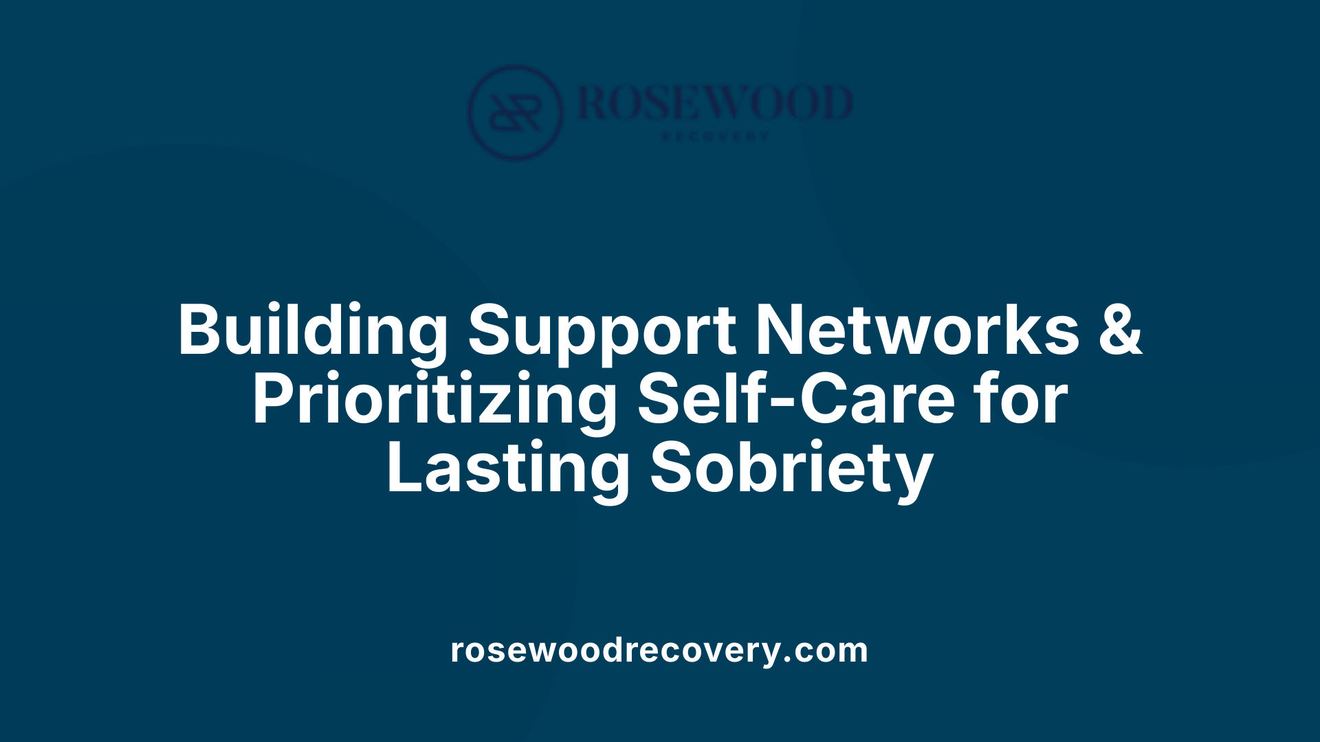 Building Support Networks &amp; Prioritizing Self-Care for Lasting Sobriety