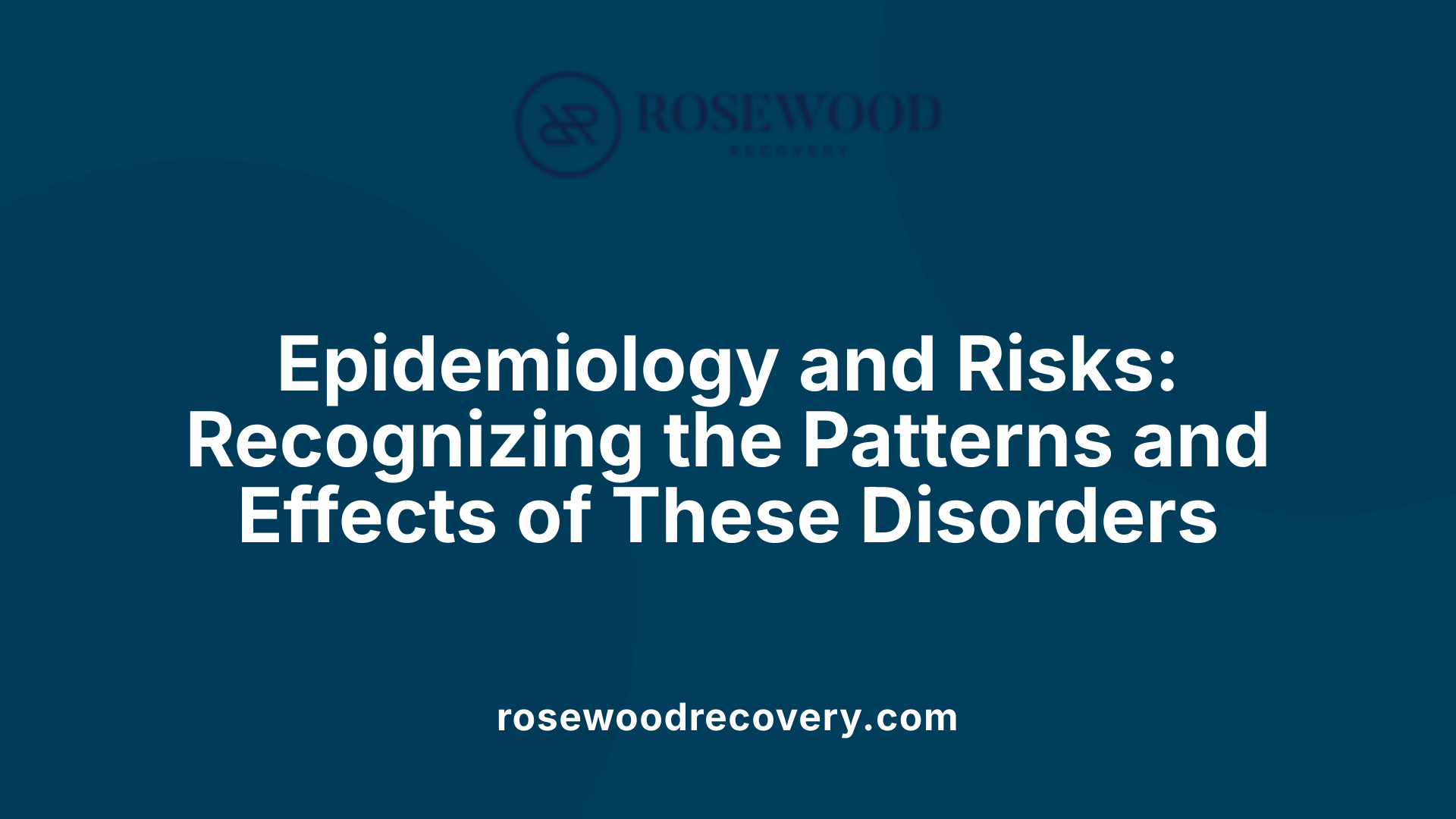 Epidemiology and Risks: Recognizing the Patterns and Effects of These Disorders