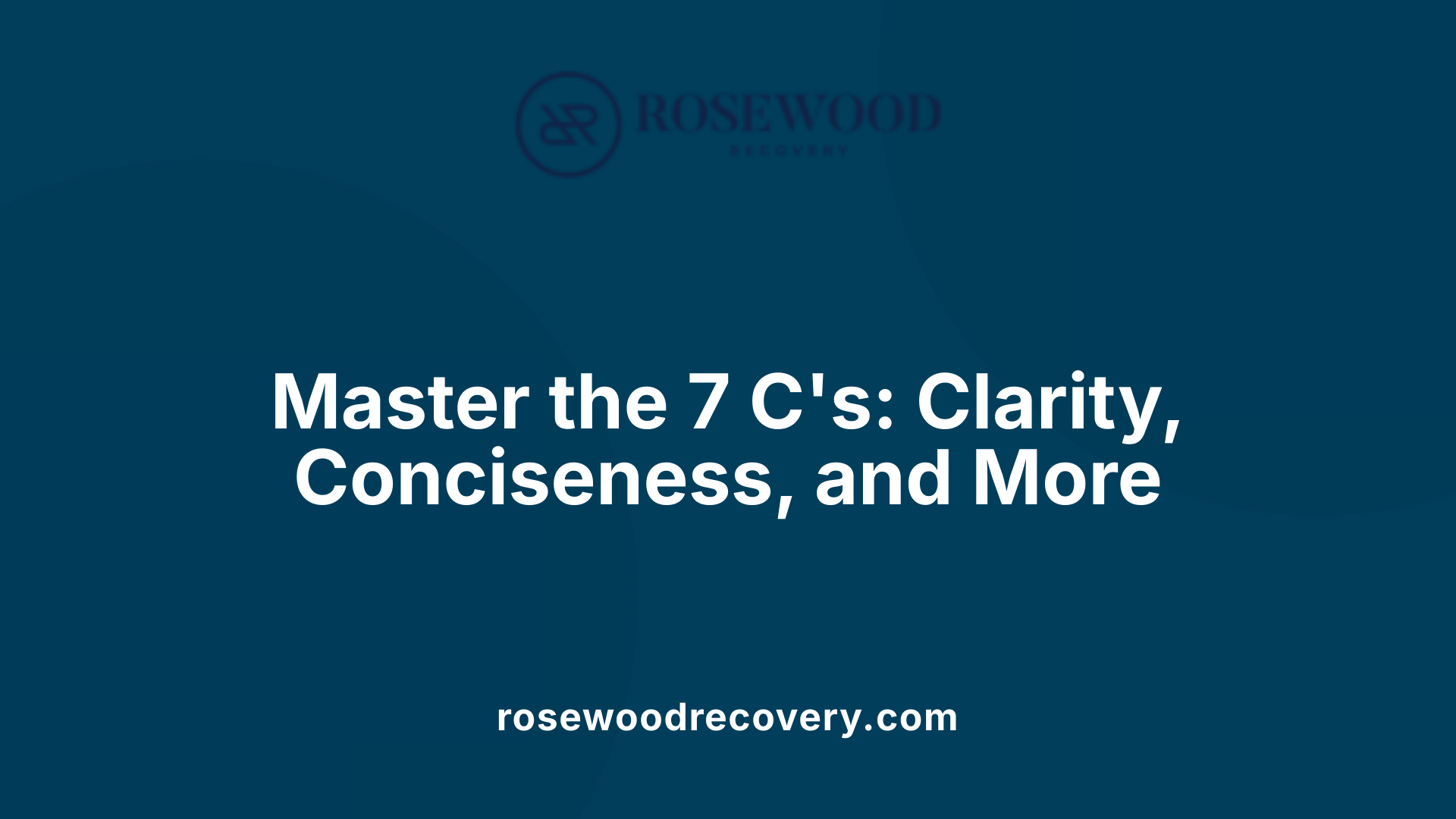 Master the 7 C's: Clarity, Conciseness, and More