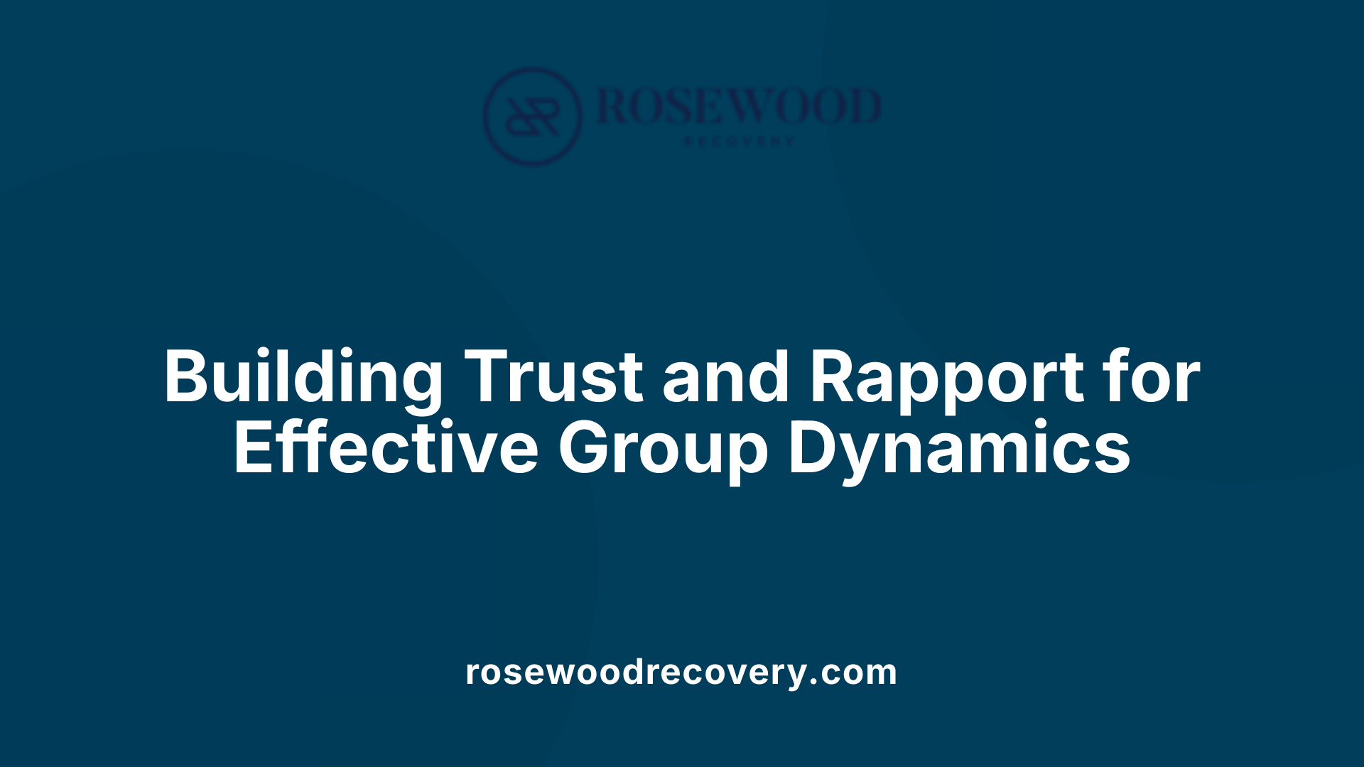 Building Trust and Rapport for Effective Group Dynamics