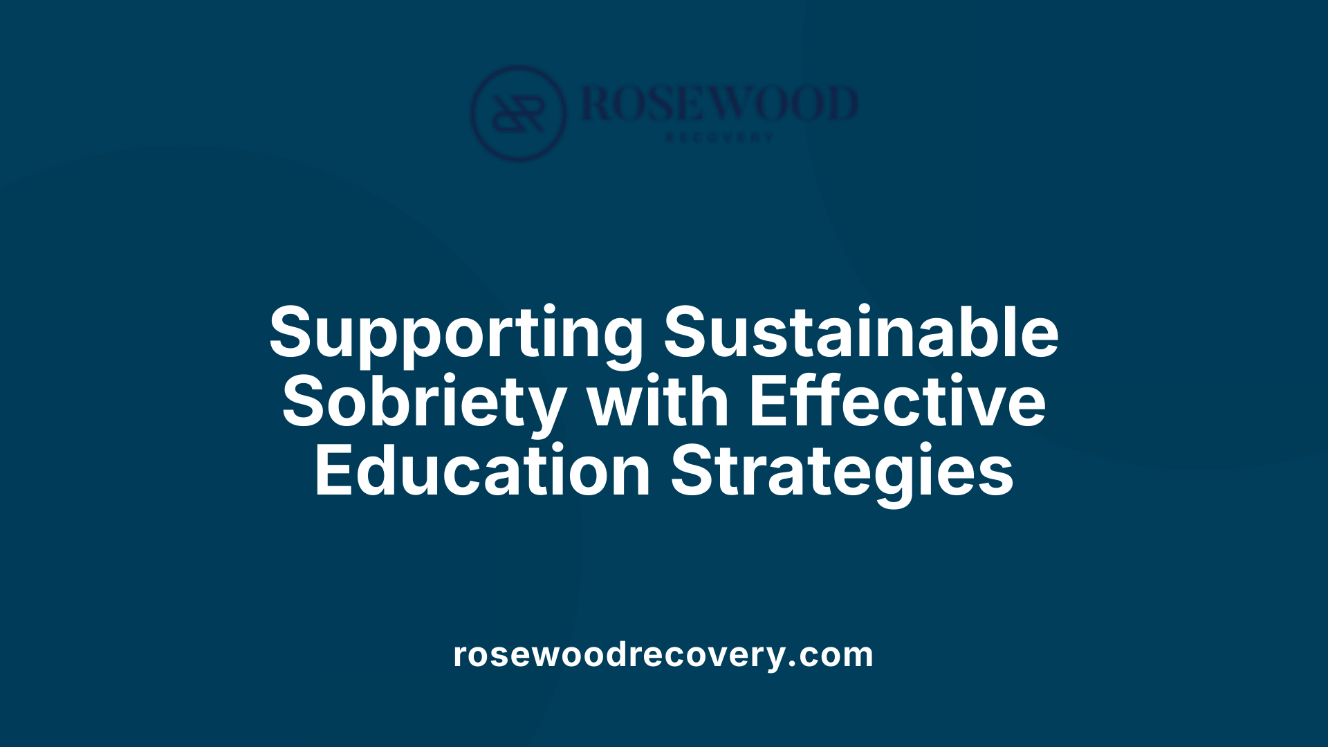 Supporting Sustainable Sobriety with Effective Education Strategies