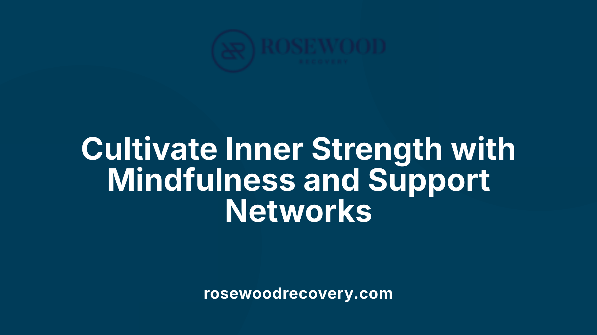 Cultivate Inner Strength with Mindfulness and Support Networks