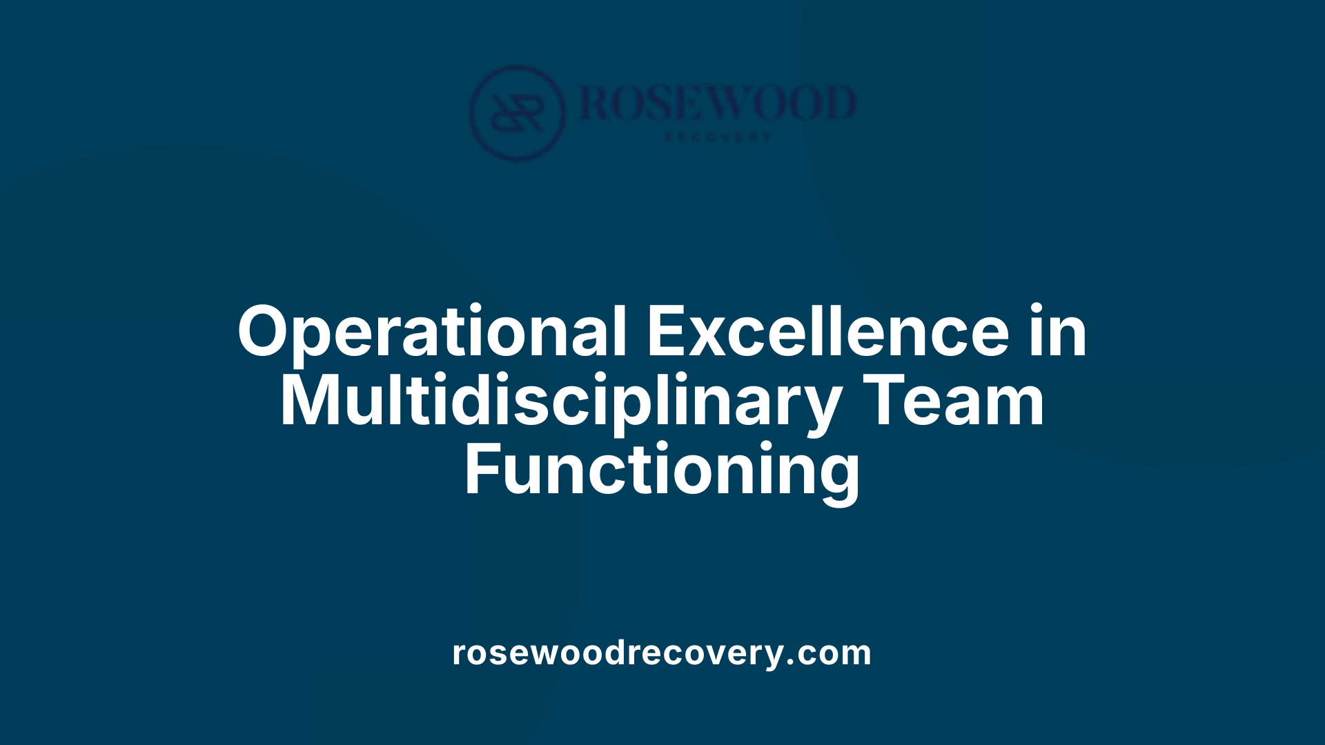 Operational Excellence in Multidisciplinary Team Functioning