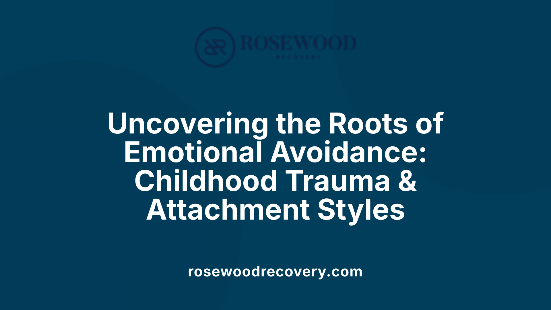 Uncovering the Roots of Emotional Avoidance: Childhood Trauma &amp; Attachment Styles