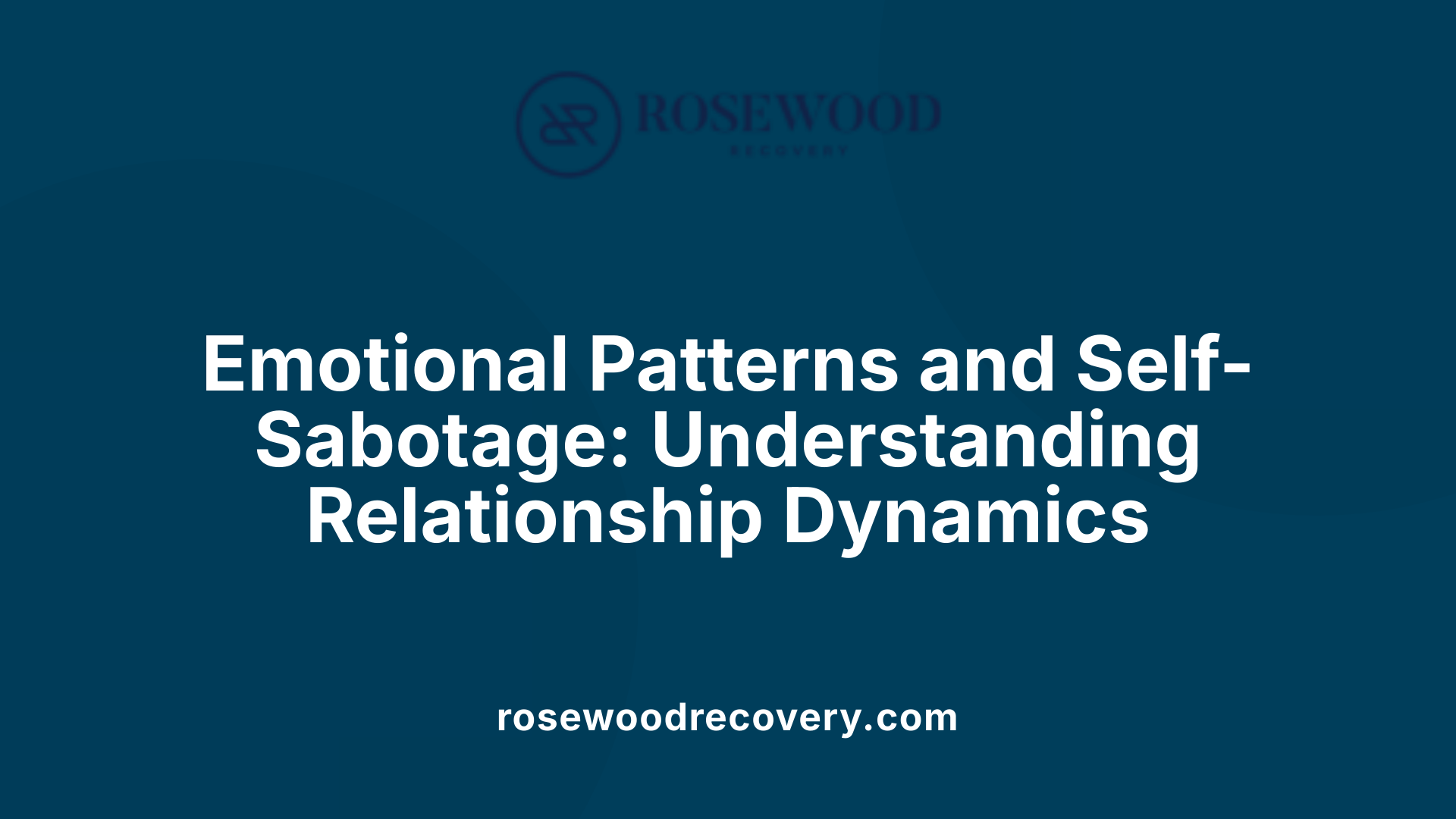 Emotional Patterns and Self-Sabotage: Understanding Relationship Dynamics