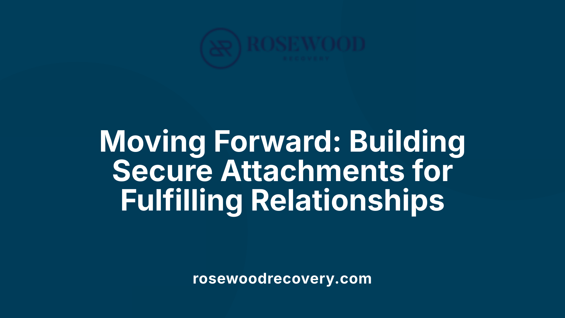 Moving Forward: Building Secure Attachments for Fulfilling Relationships