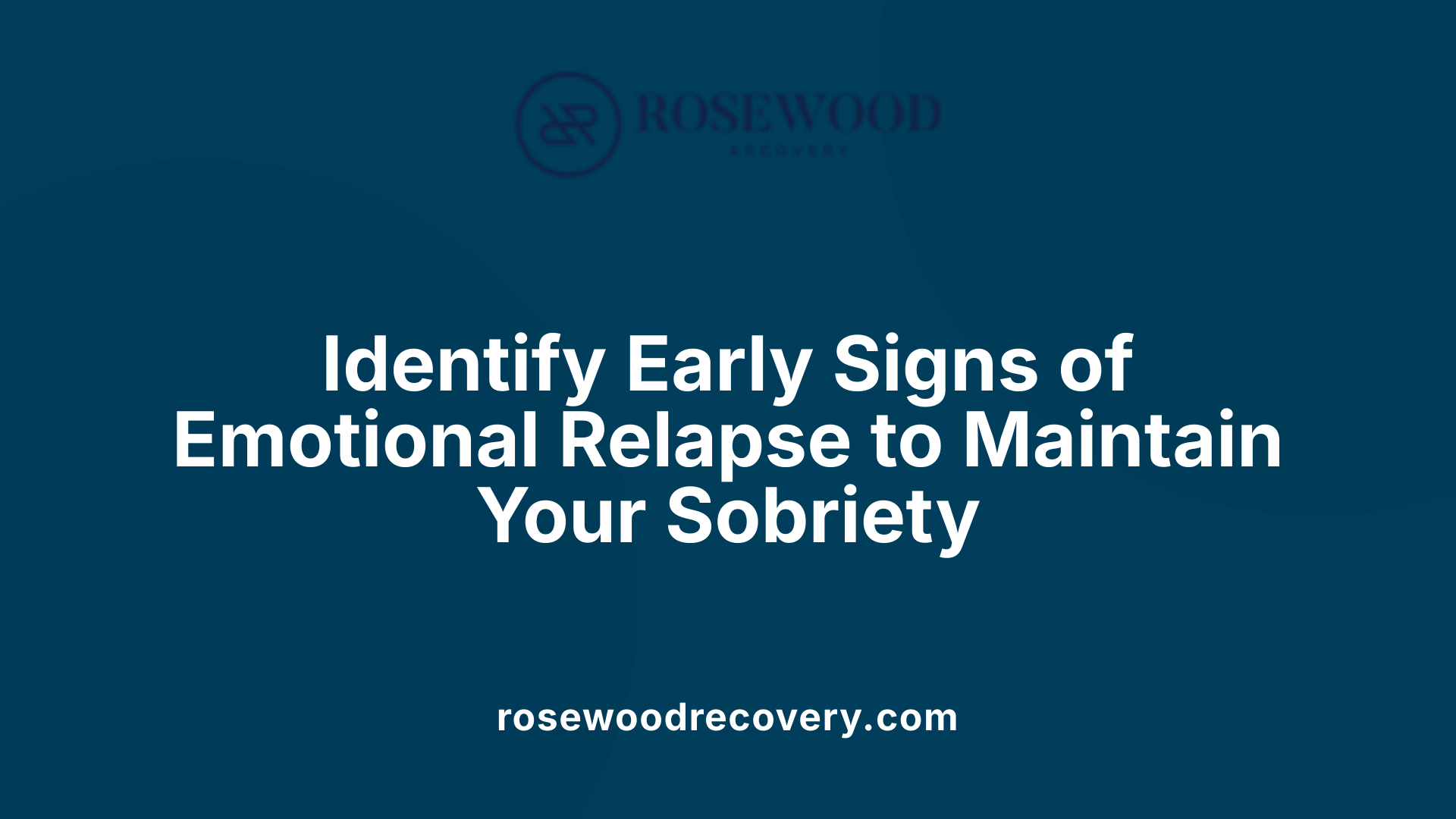 Identify Early Signs of Emotional Relapse to Maintain Your Sobriety