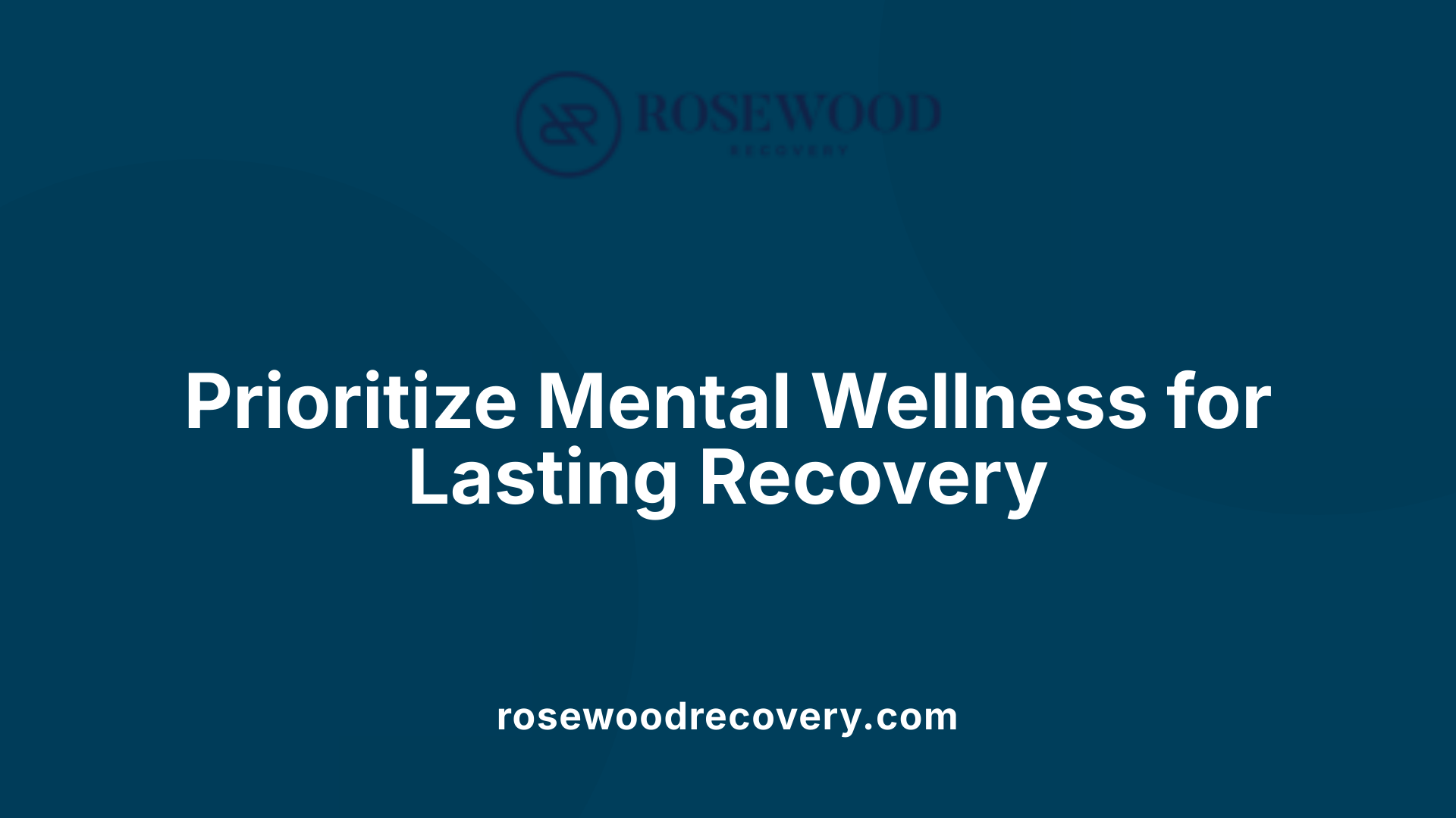 Prioritize Mental Wellness for Lasting Recovery