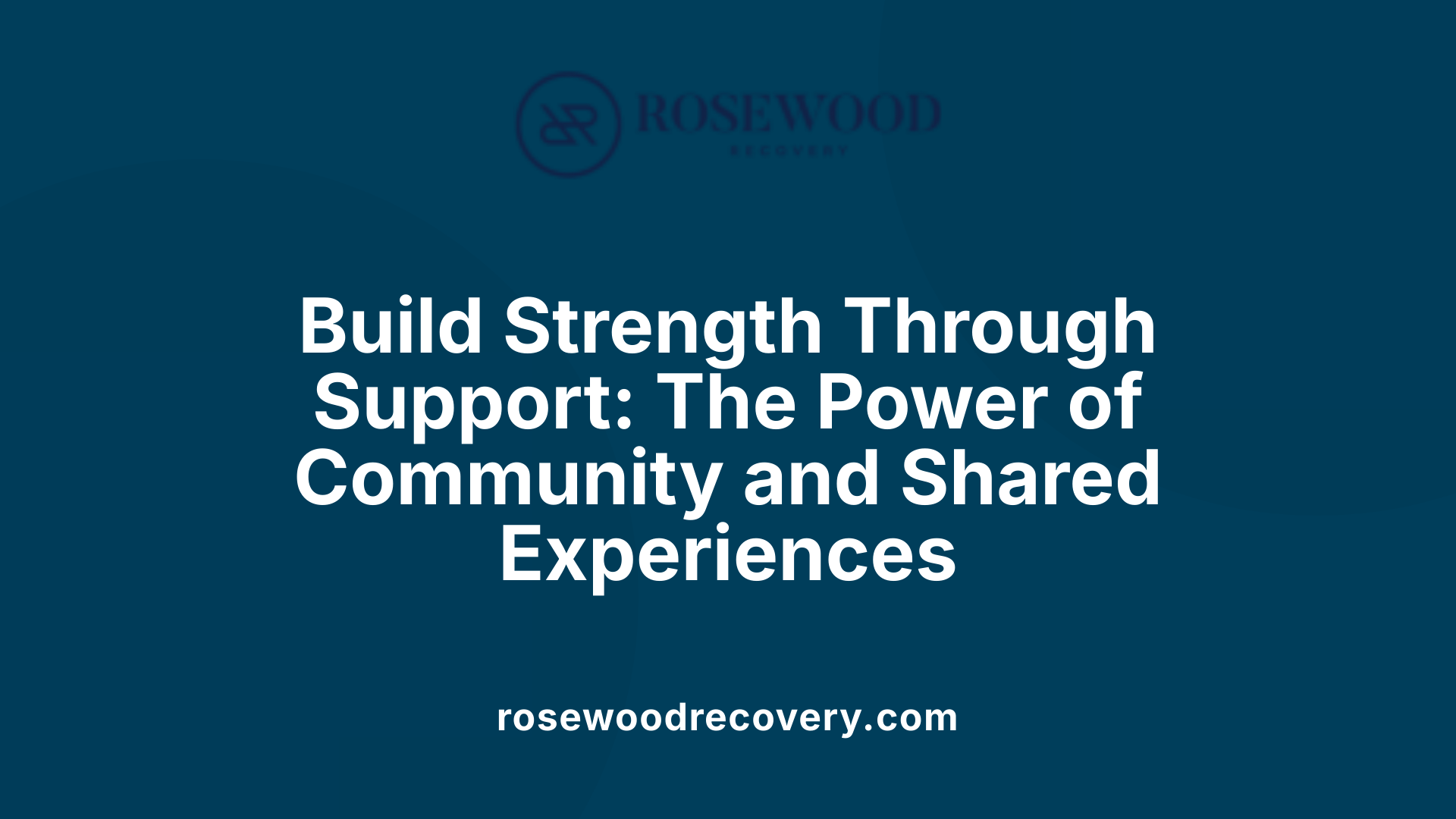 Build Strength Through Support: The Power of Community and Shared Experiences