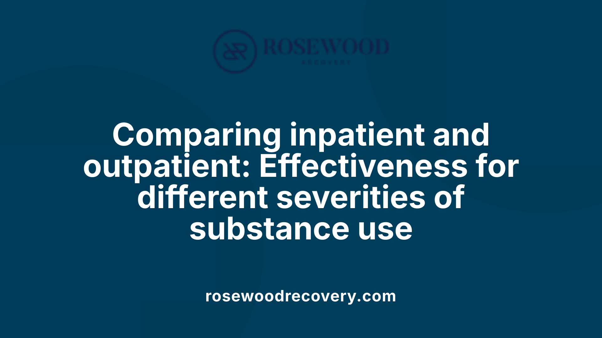 Comparing inpatient and outpatient: Effectiveness for different severities of substance use