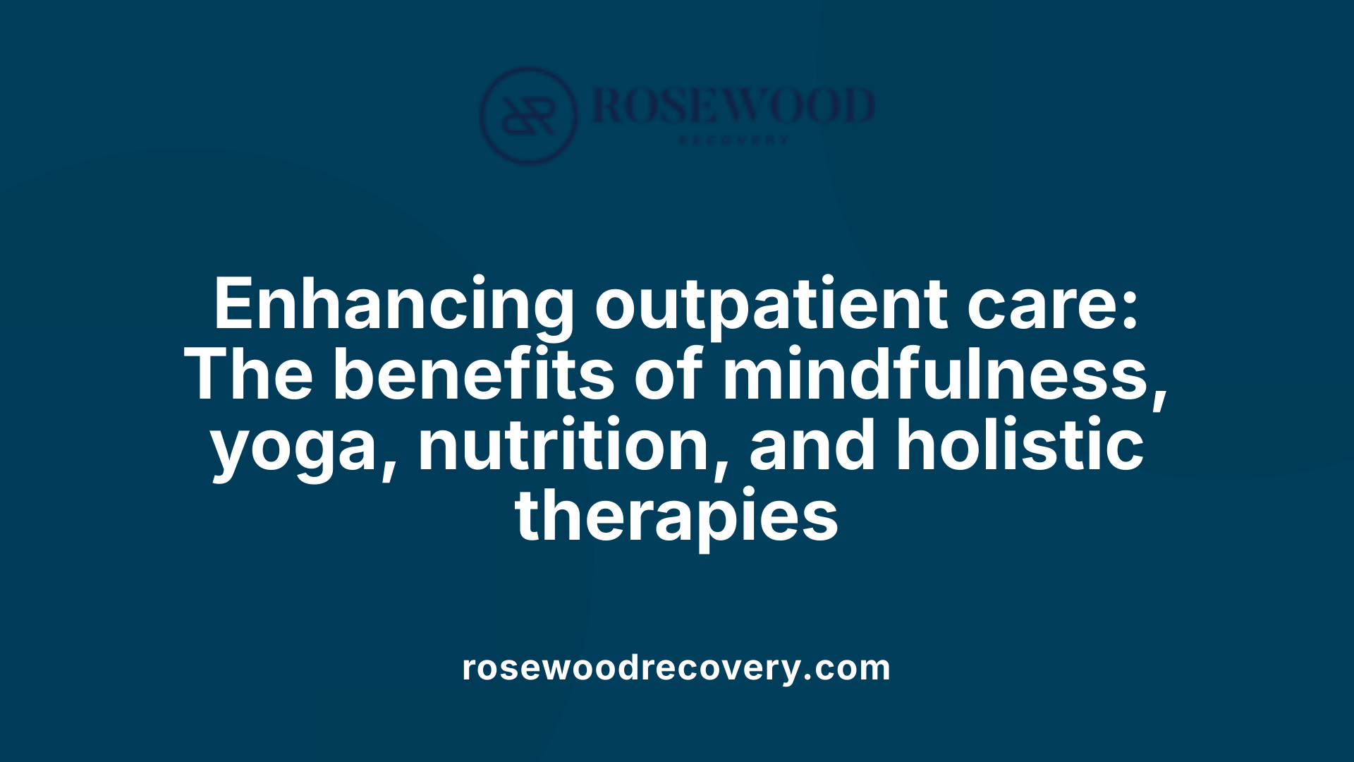 Enhancing outpatient care: The benefits of mindfulness, yoga, nutrition, and holistic therapies