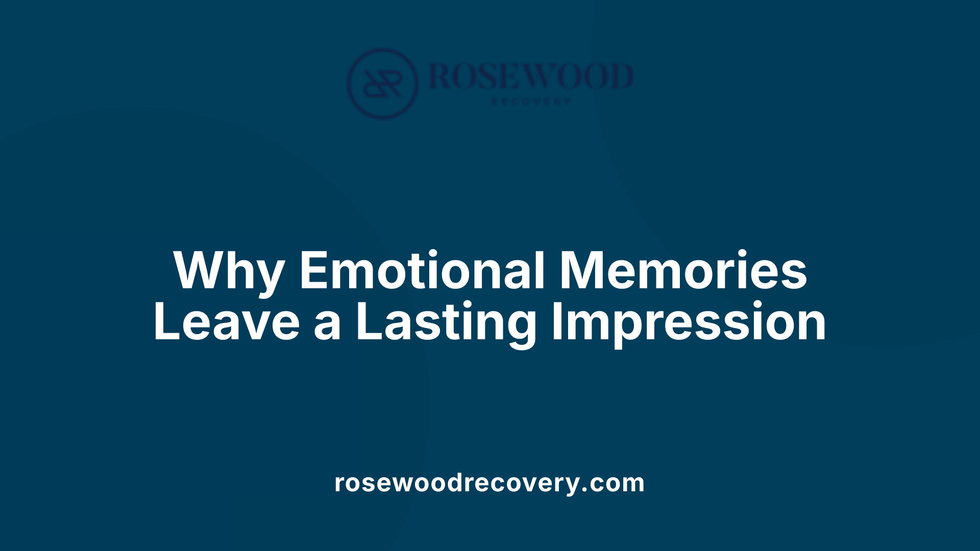 Why Emotional Memories Leave a Lasting Impression