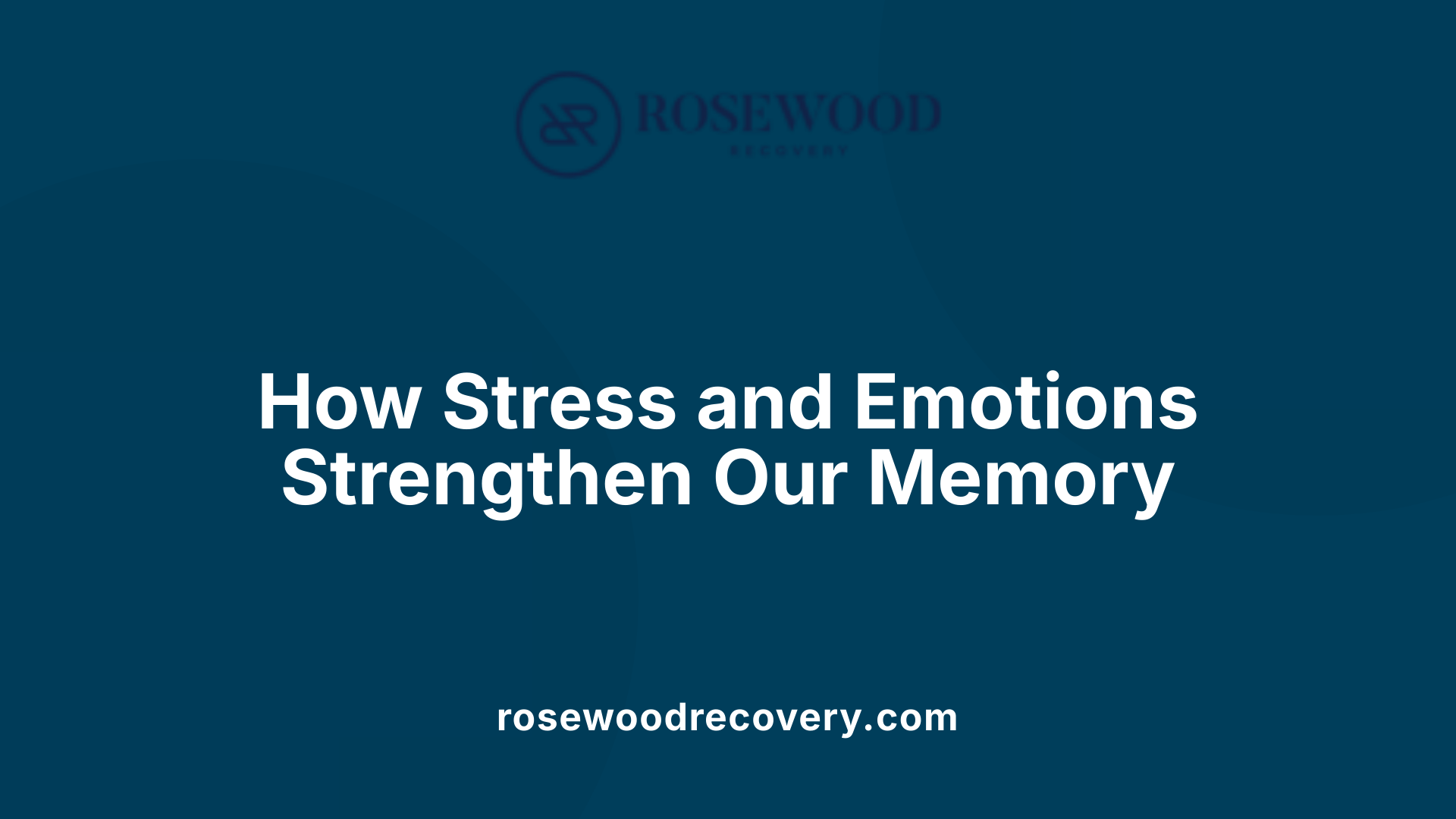 How Stress and Emotions Strengthen Our Memory