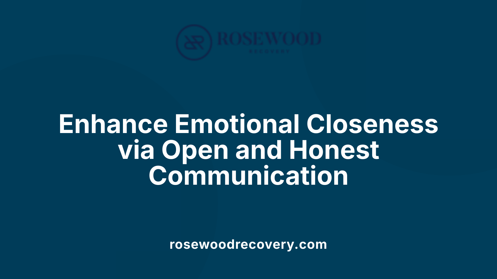 Enhance Emotional Closeness via Open and Honest Communication