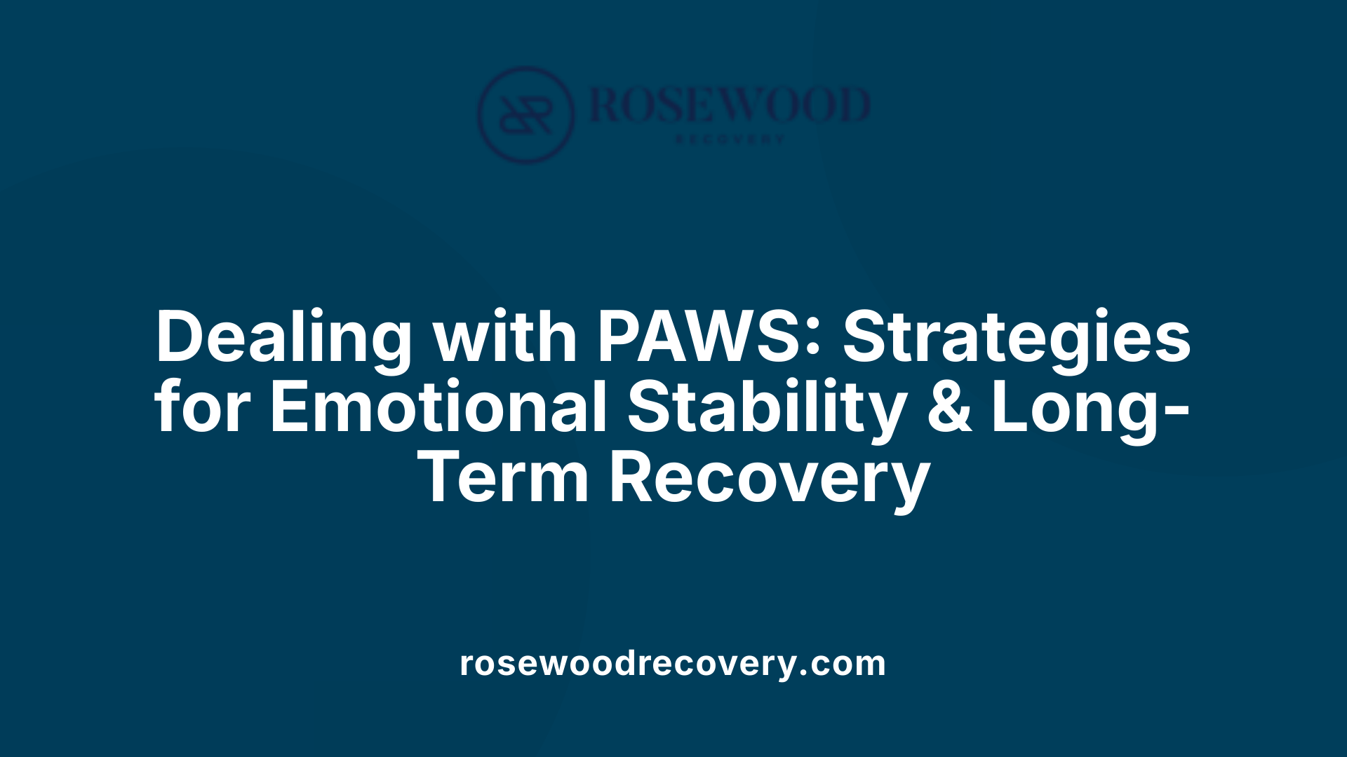 Dealing with PAWS: Strategies for Emotional Stability &amp; Long-Term Recovery