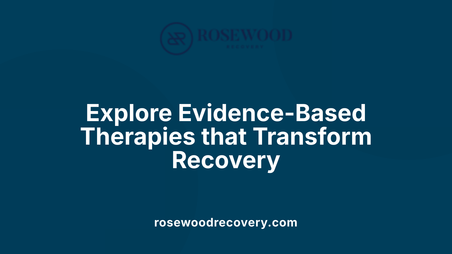 Explore Evidence-Based Therapies that Transform Recovery