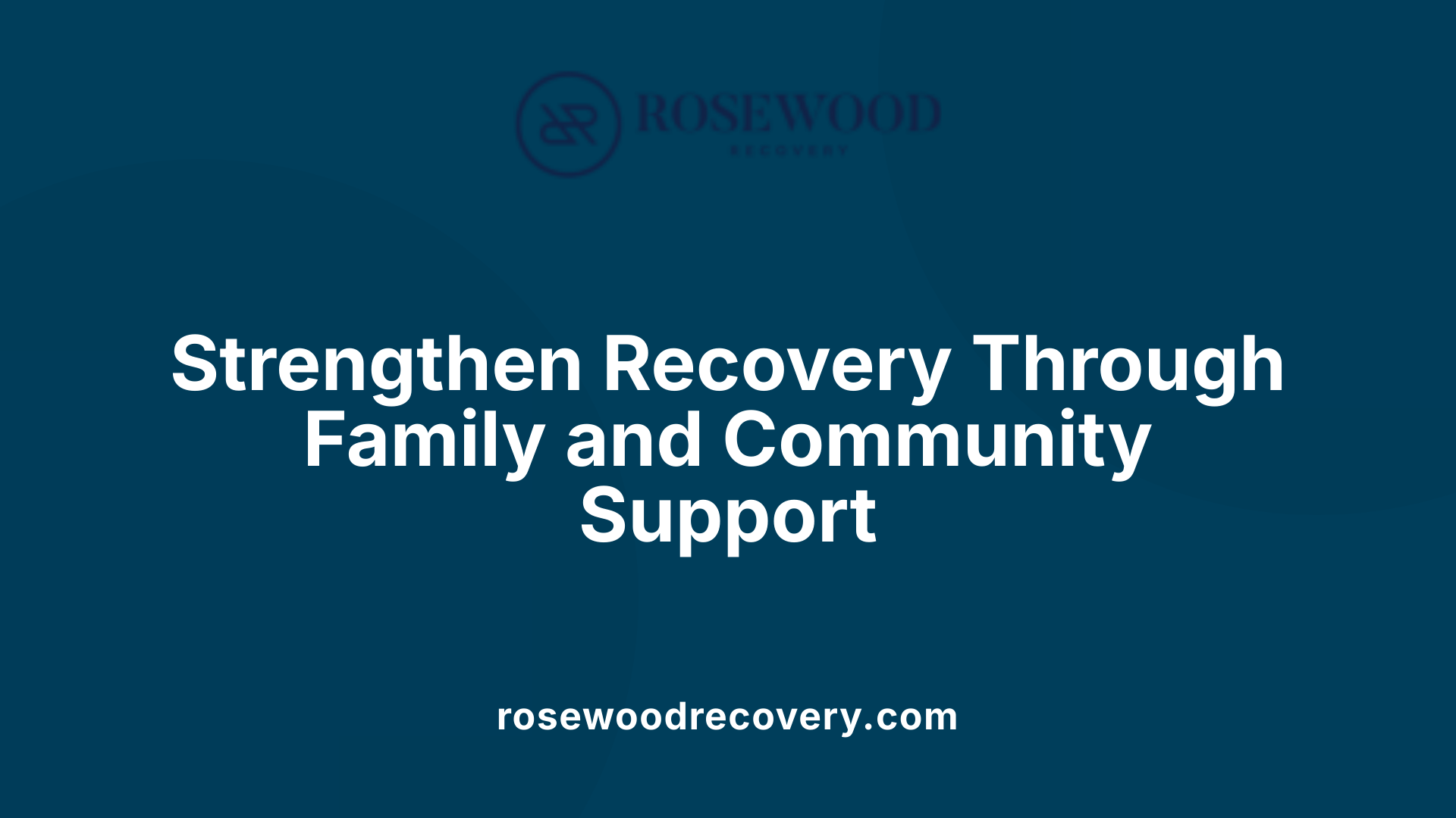 Strengthen Recovery Through Family and Community Support
