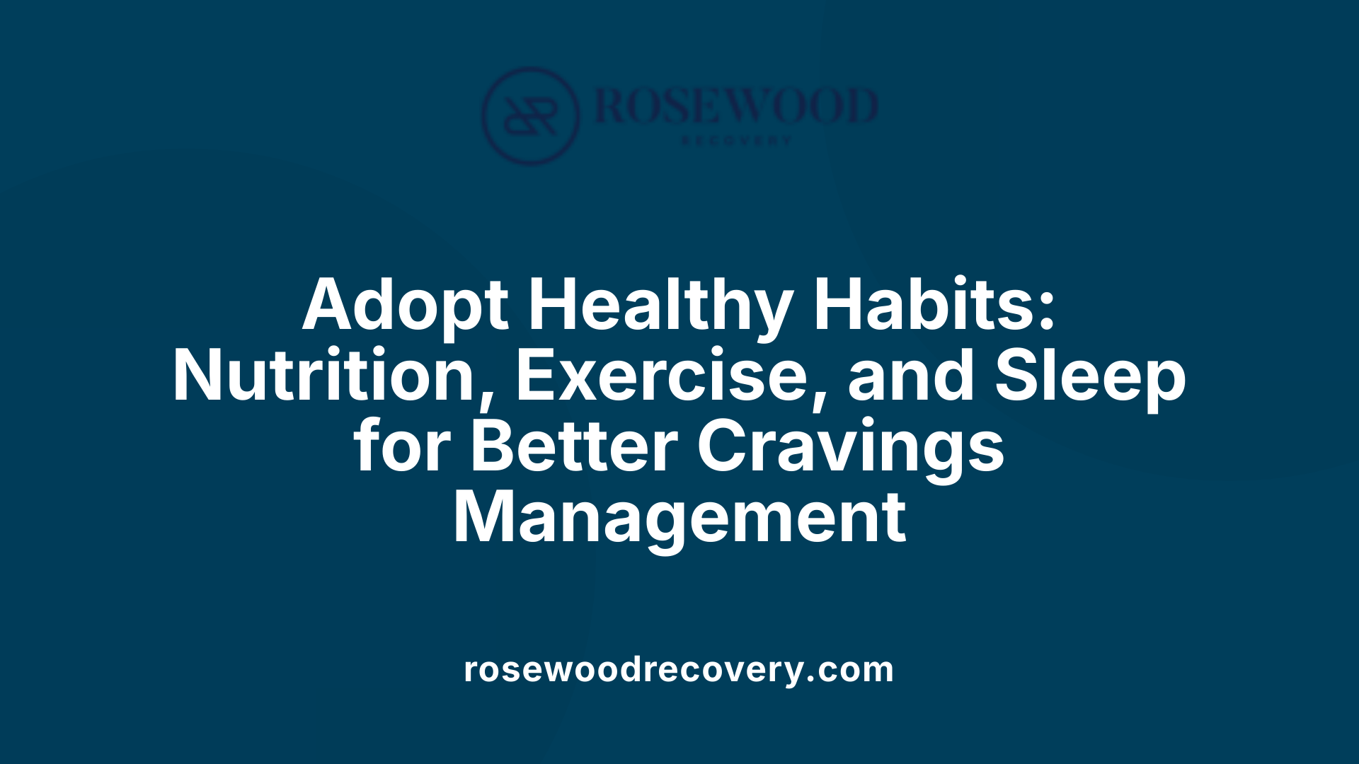 Adopt Healthy Habits: Nutrition, Exercise, and Sleep for Better Cravings Management