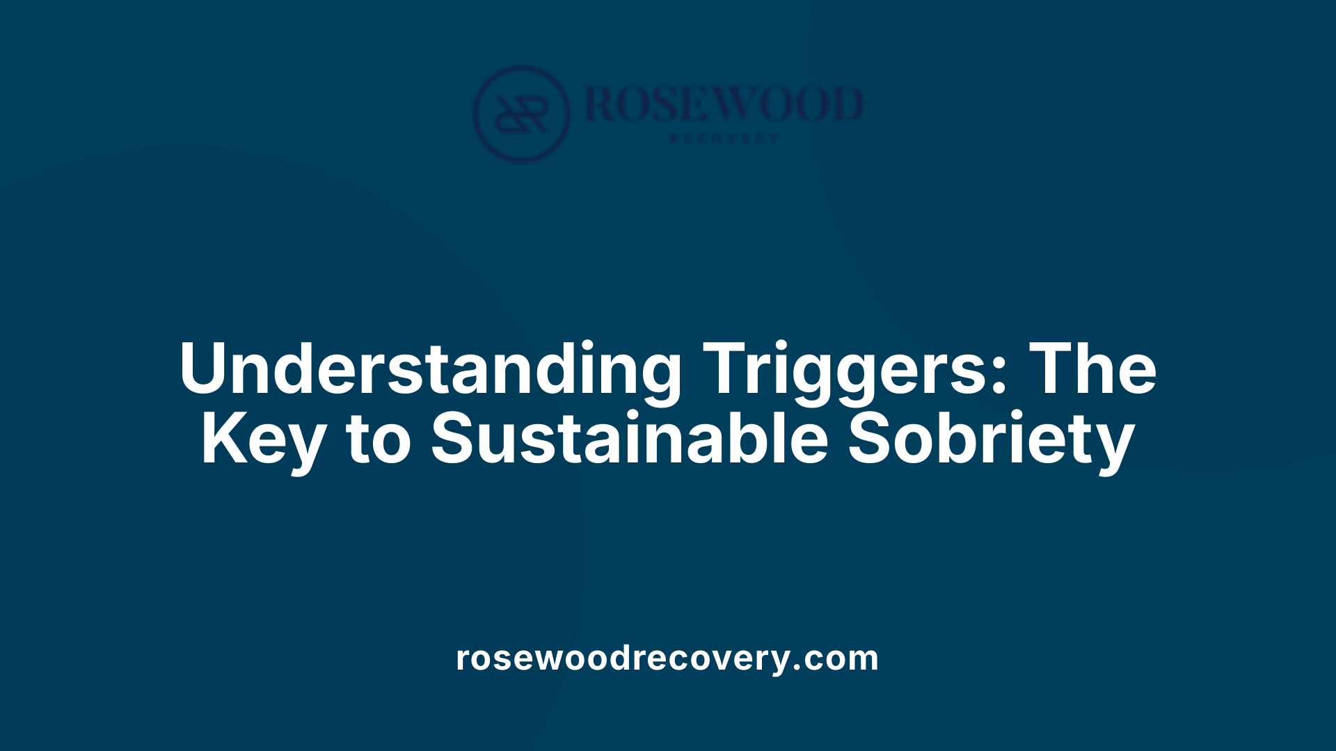 Understanding Triggers: The Key to Sustainable Sobriety
