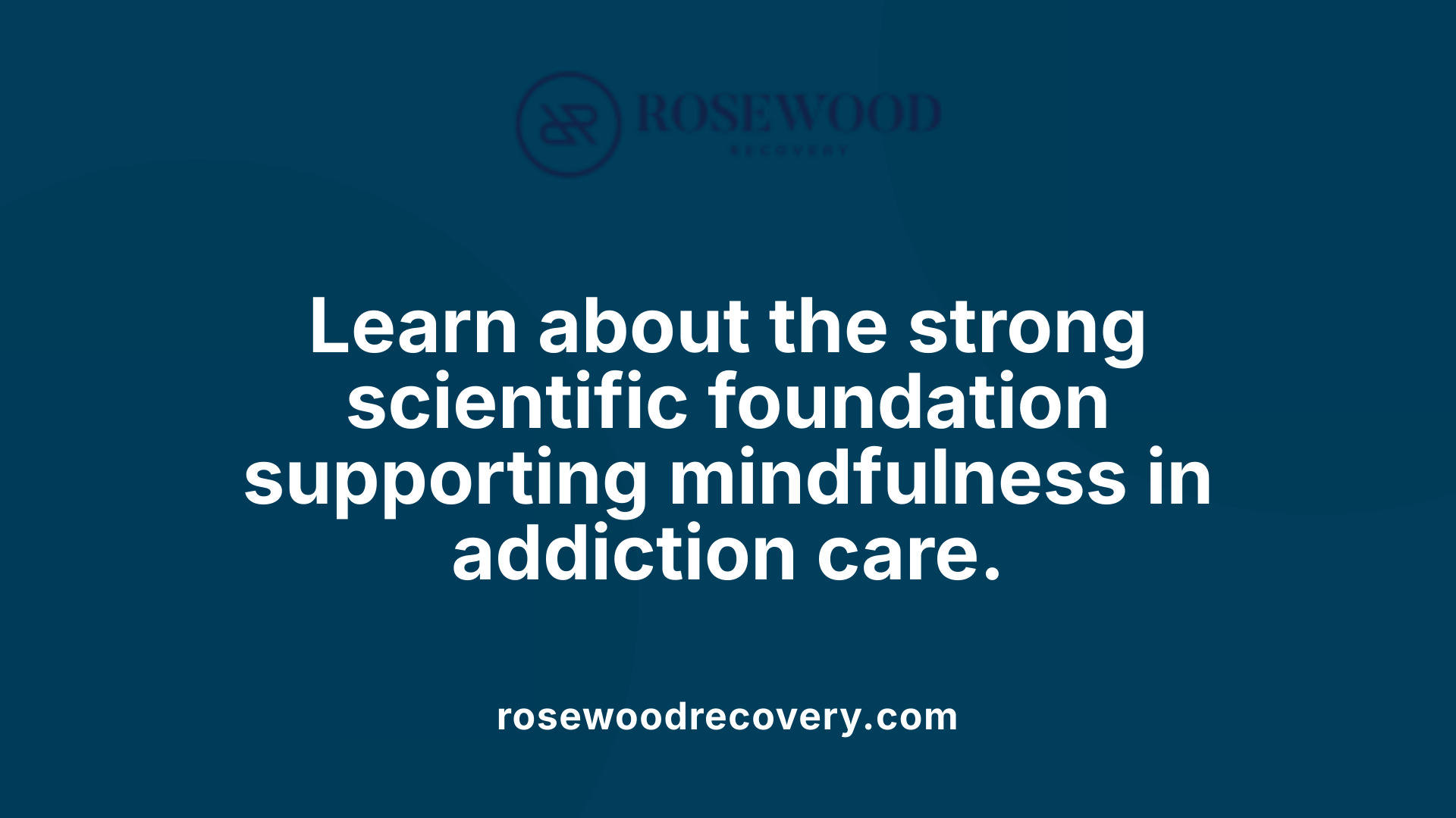 Learn about the strong scientific foundation supporting mindfulness in addiction care.