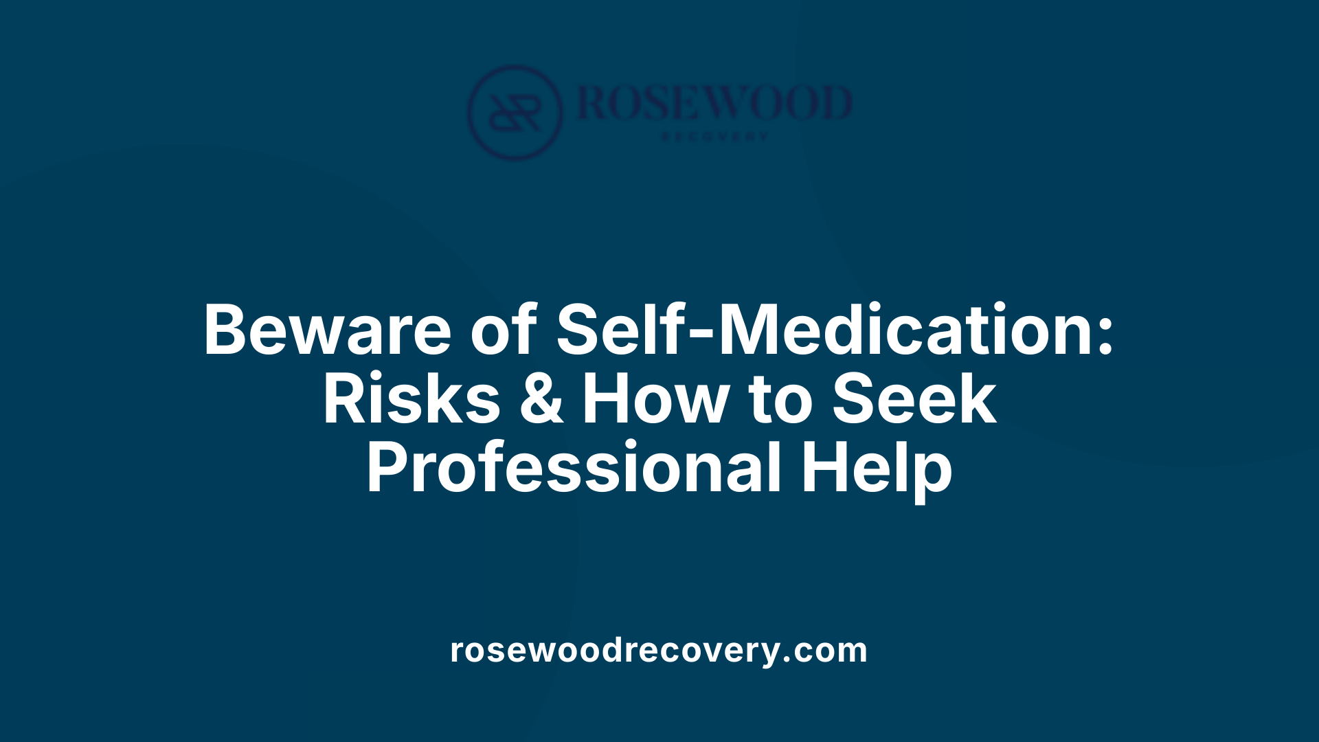 Beware of Self-Medication: Risks &amp; How to Seek Professional Help