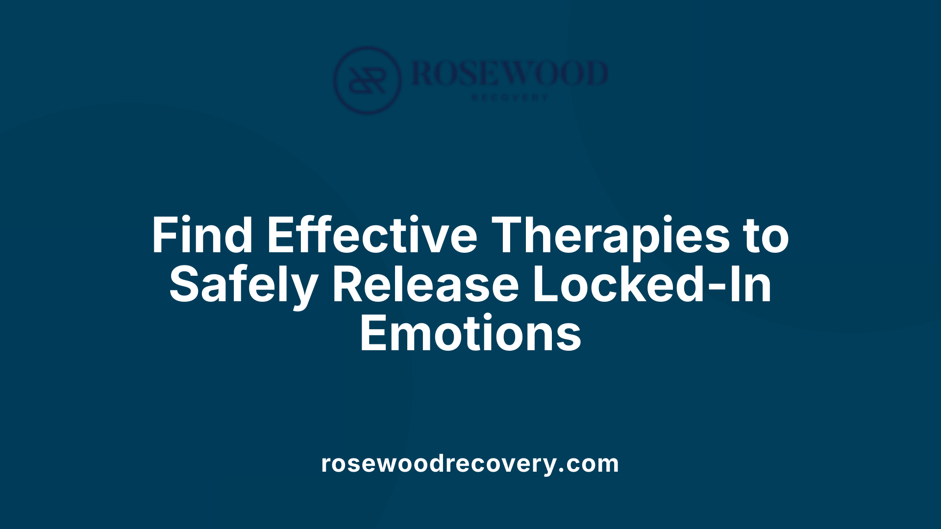 Find Effective Therapies to Safely Release Locked-In Emotions