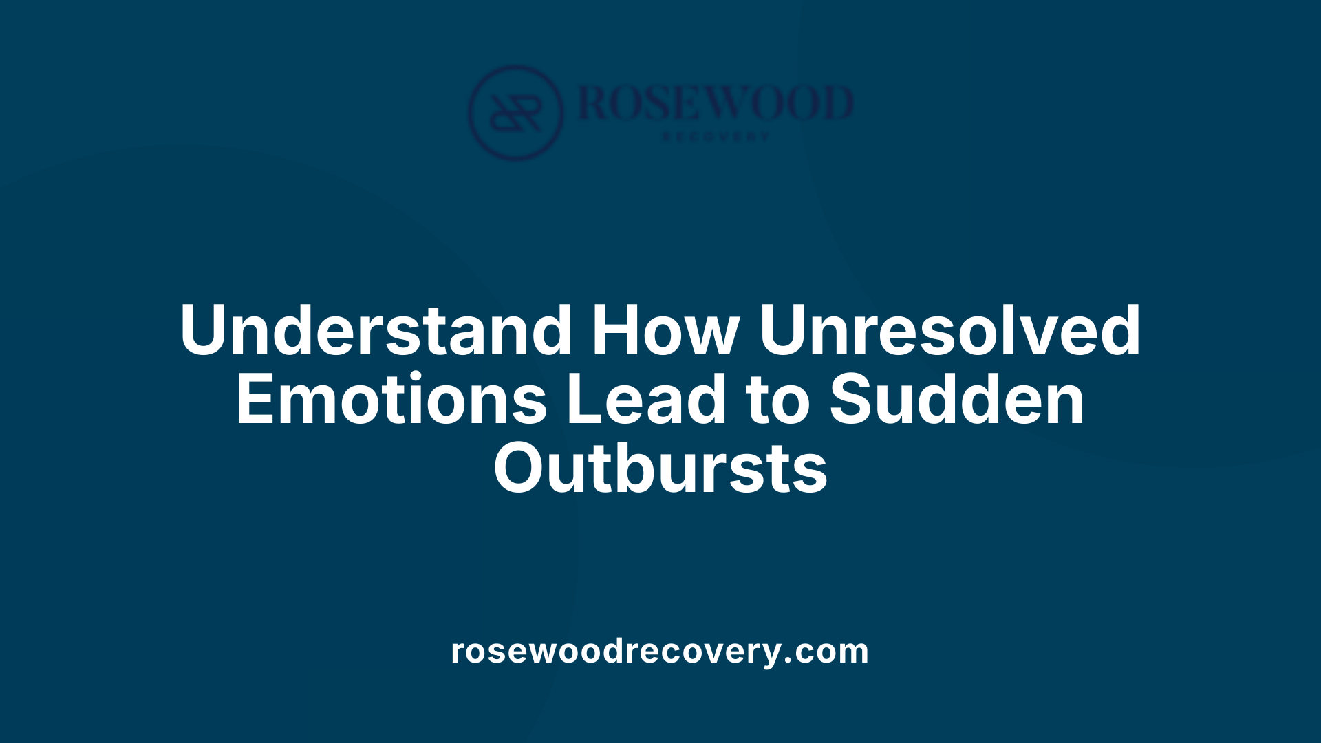 Understand How Unresolved Emotions Lead to Sudden Outbursts