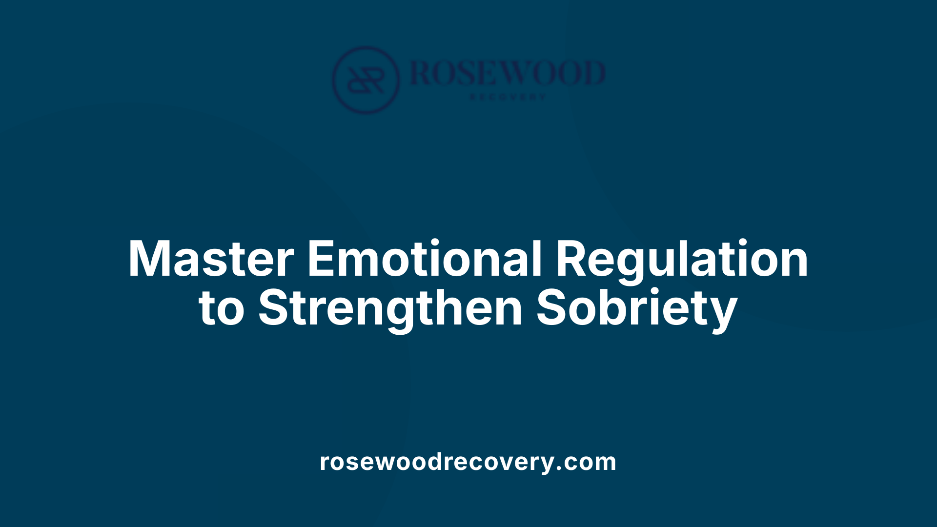 Master Emotional Regulation to Strengthen Sobriety