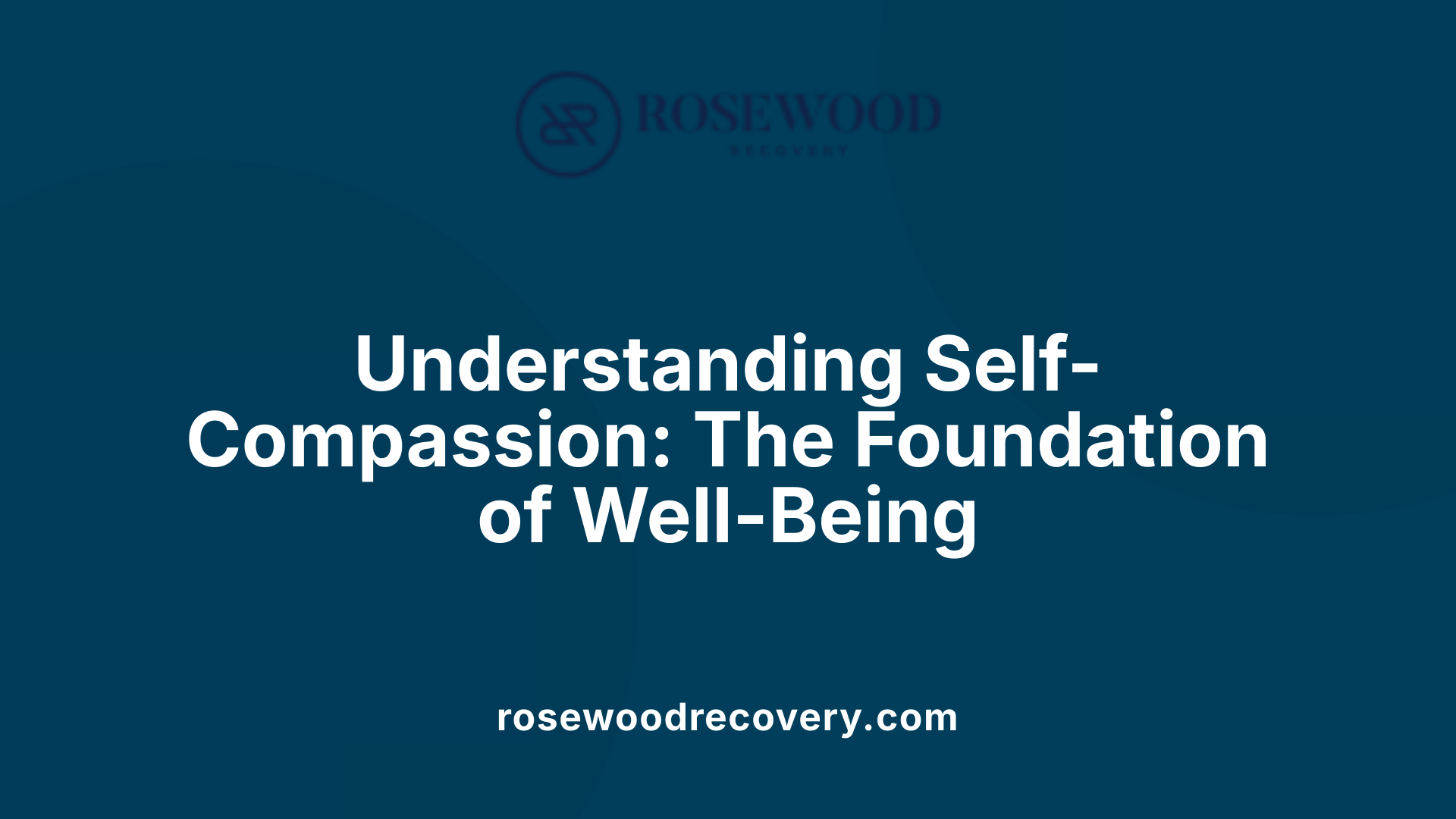 Understanding Self-Compassion: The Foundation of Well-Being